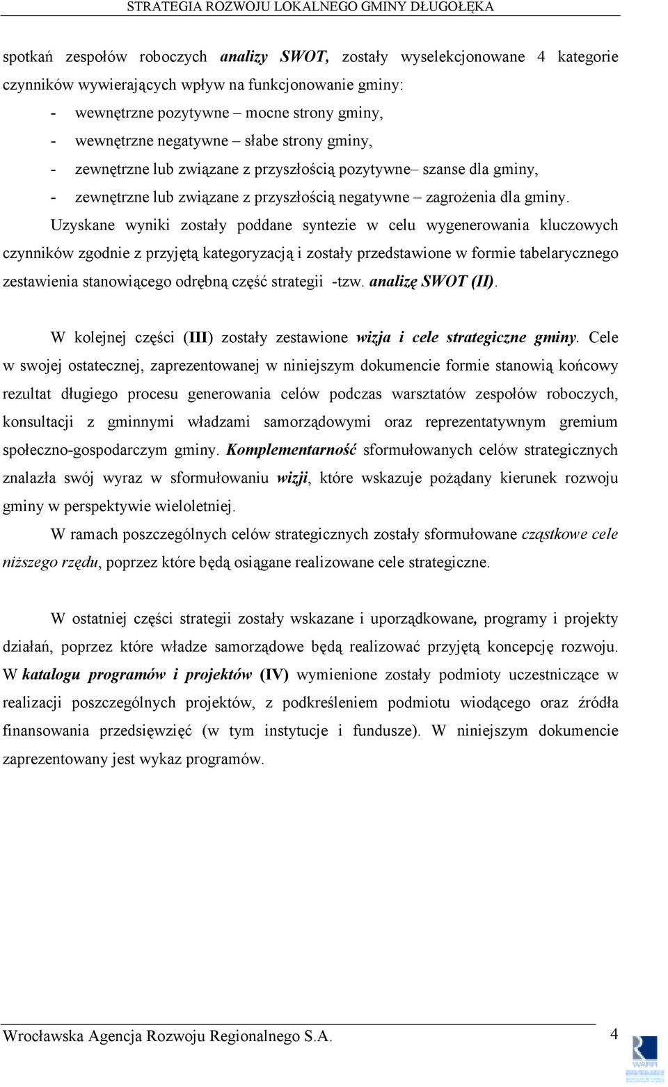 Uzyskane wyniki zostały poddane syntezie w celu wygenerowania kluczowych czynników zgodnie z przyjętą kategoryzacją i zostały przedstawione w formie tabelarycznego zestawienia stanowiącego odrębną