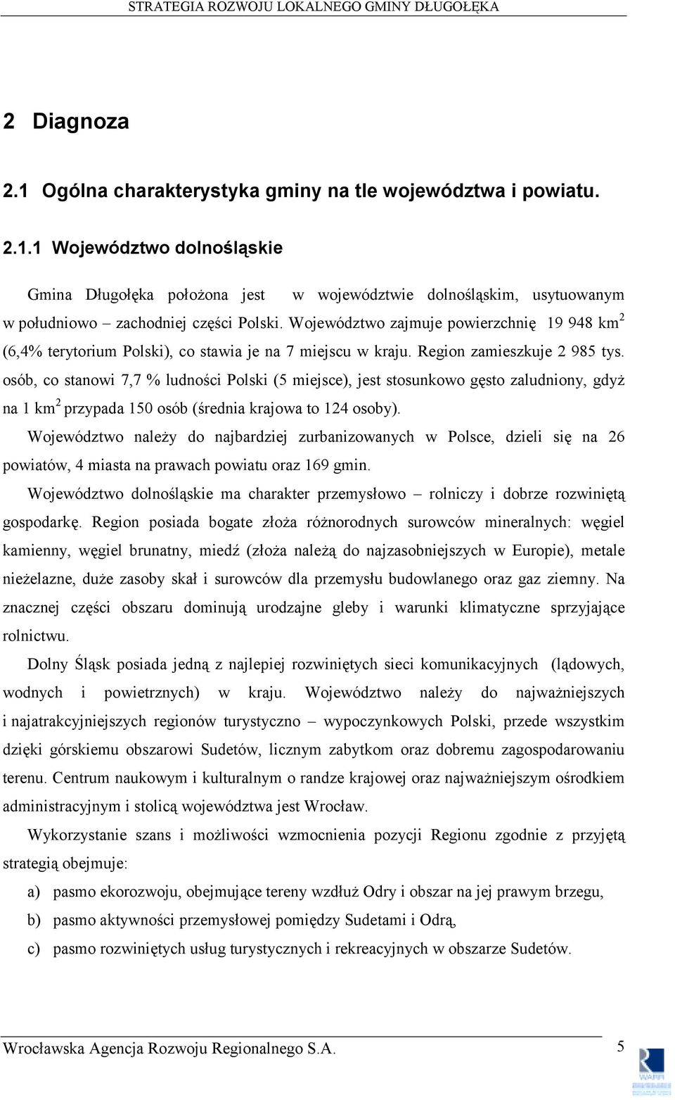 osób, co stanowi 7,7 % ludności Polski (5 miejsce), jest stosunkowo gęsto zaludniony, gdyż na 1 km 2 przypada 150 osób (średnia krajowa to 124 osoby).