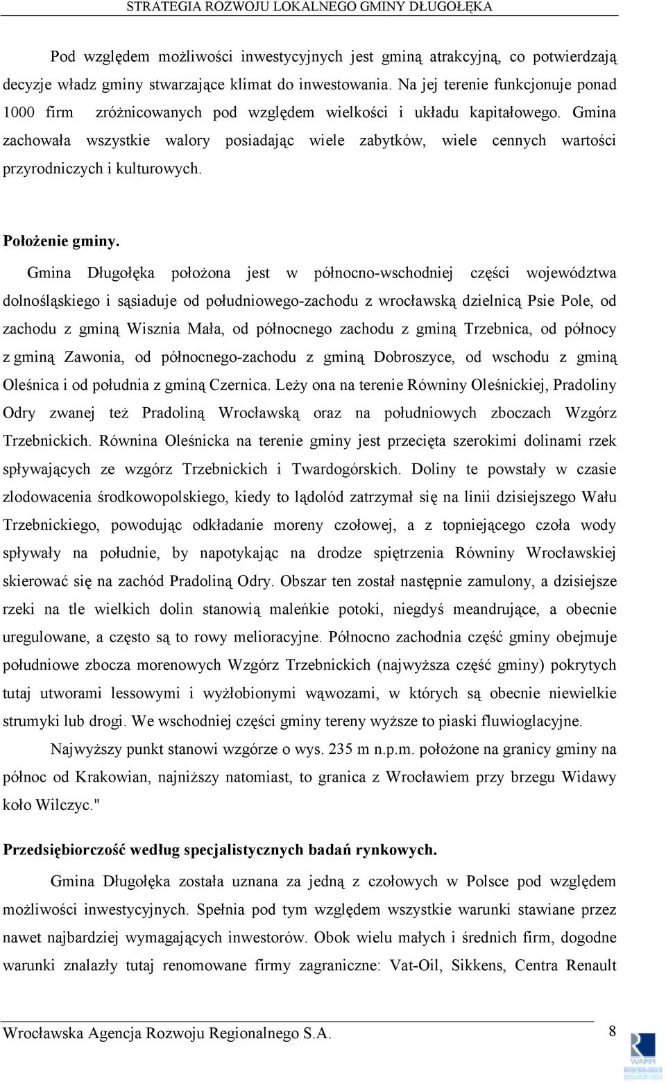 Gmina zachowała wszystkie walory posiadając wiele zabytków, wiele cennych wartości przyrodniczych i kulturowych. Położenie gminy.