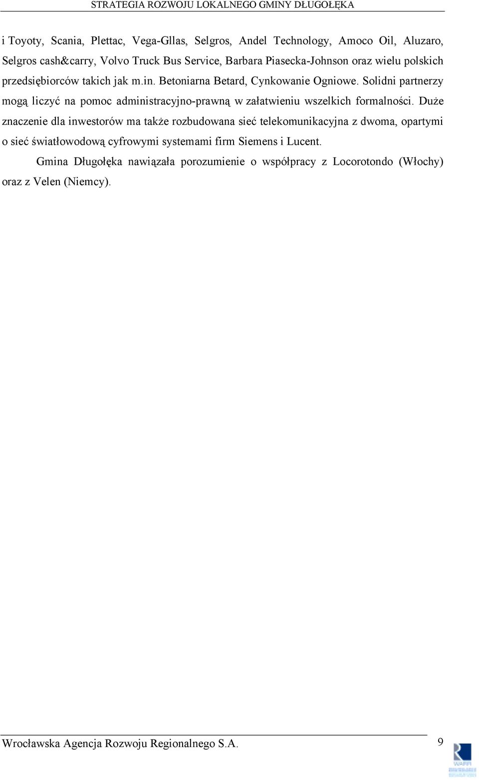 Solidni partnerzy mogą liczyć na pomoc administracyjno-prawną w załatwieniu wszelkich formalności.