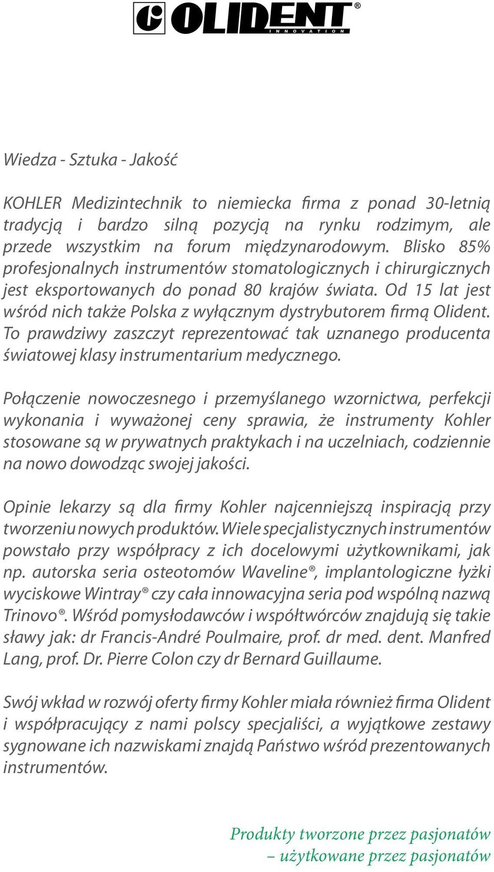 Od 15 lat jest wśród nich także Polska z wyłącznym dystrybutorem firmą Olident. To prawdziwy zaszczyt reprezentować tak uznanego producenta światowej klasy instrumentarium medycznego.