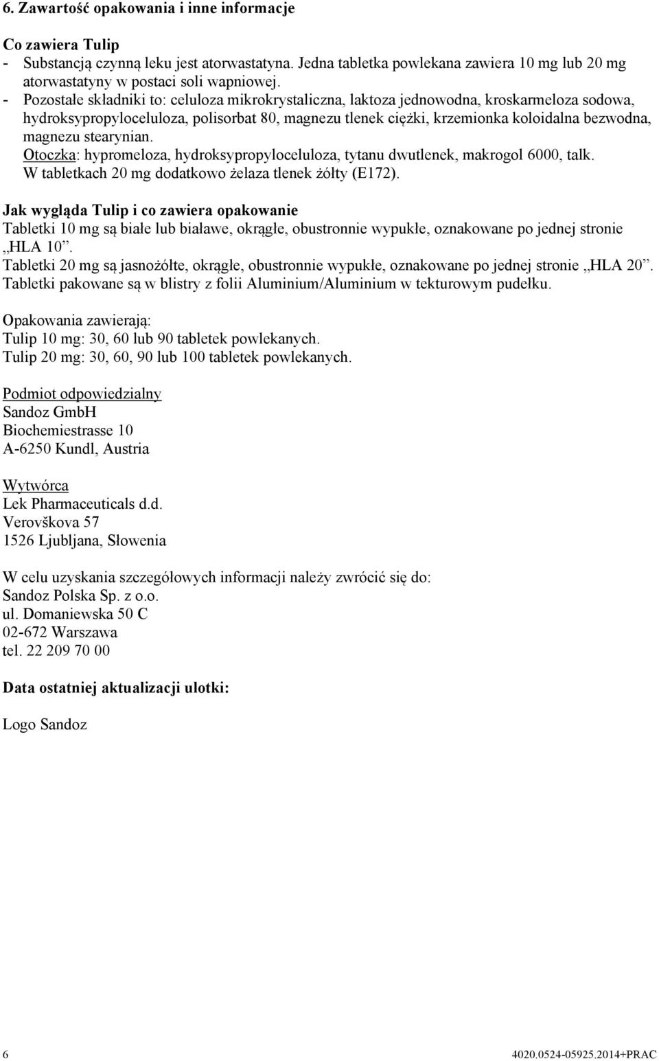 stearynian. Otoczka: hypromeloza, hydroksypropyloceluloza, tytanu dwutlenek, makrogol 6000, talk. W tabletkach 20 mg dodatkowo żelaza tlenek żółty (E172).