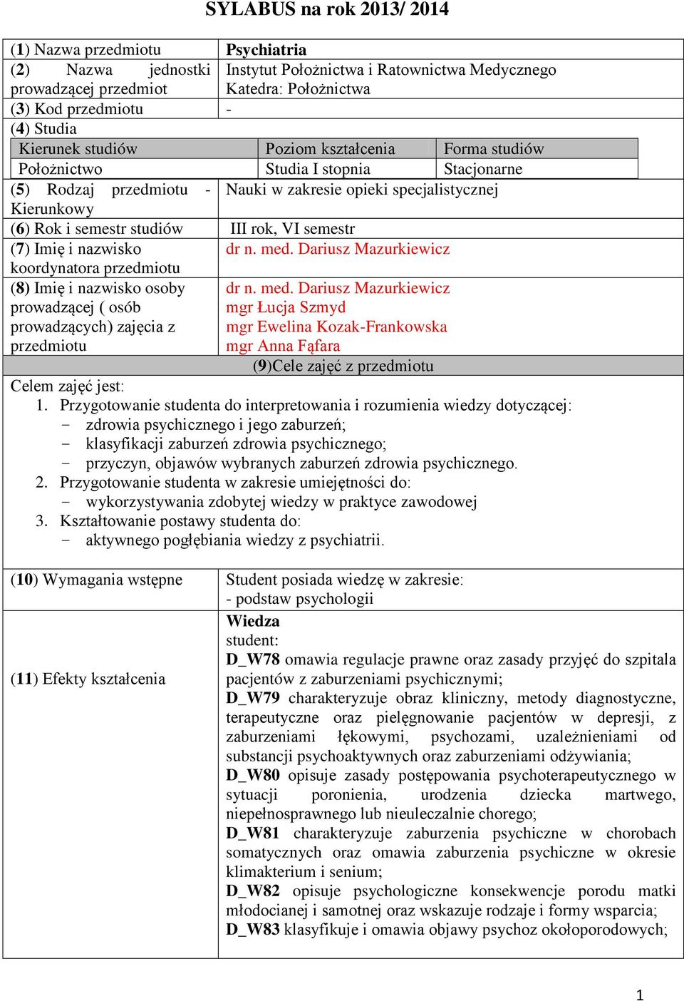 rok, VI semestr (7) Imię i nazwisko dr n. med. Dariusz Mazurkiewicz koordynatora przedmiotu (8) Imię i nazwisko osoby prowadzącej ( osób prowadzących) zajęcia z przedmiotu dr n. med. Dariusz Mazurkiewicz mgr Łucja Szmyd mgr Ewelina Kozak-Frankowska mgr Anna Fąfara (9)Cele zajęć z przedmiotu Celem zajęć jest: 1.