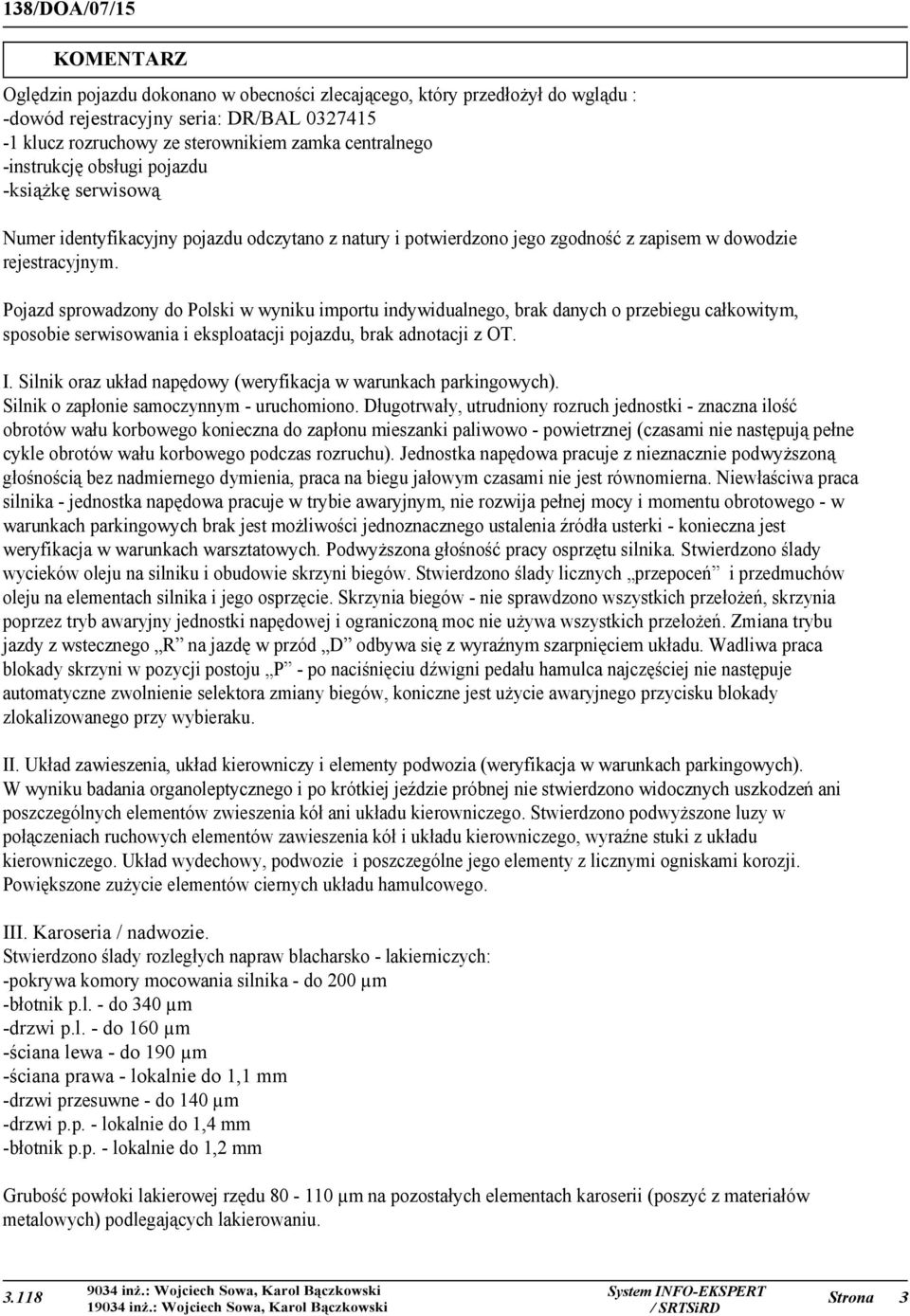 Pojazd sprowadzony do Polski w wyniku importu indywidualnego, brak danych o przebiegu całkowitym, sposobie serwisowania i eksploatacji pojazdu, brak adnotacji z OT. I.