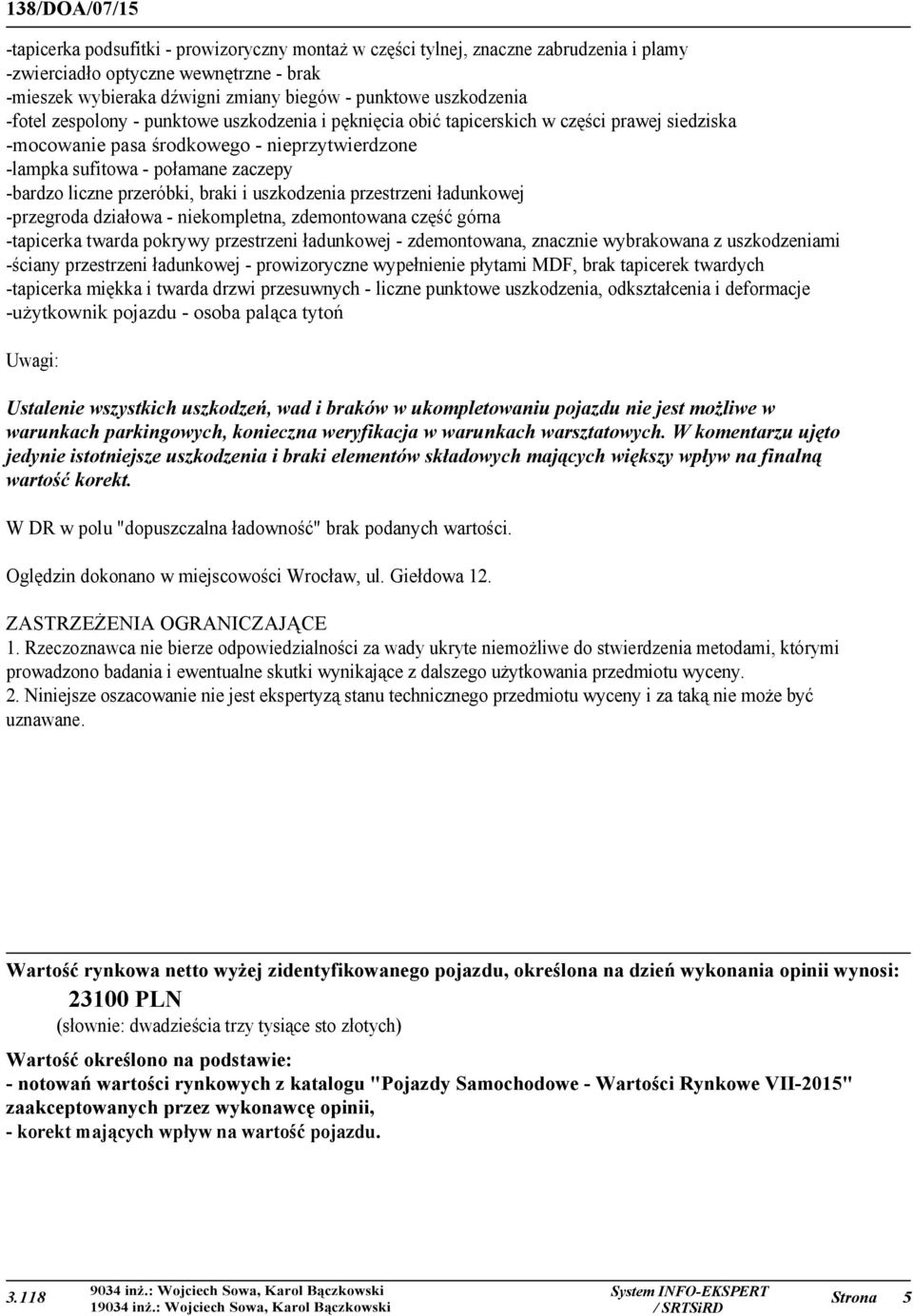przeróbki, braki i uszkodzenia przestrzeni ładunkowej -przegroda działowa - niekompletna, zdemontowana część górna -tapicerka twarda pokrywy przestrzeni ładunkowej - zdemontowana, znacznie