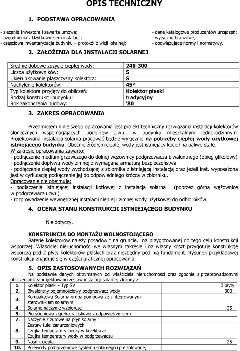 Średnie dobowe zużycie ciepłej wody: 240-300 Liczba użytkowników: 5 Ukierunkowanie płaszczyzny kolektora: S Nachylenie kolektorów: 45 Typ kolektora przyjęty do obliczeń: Kolektor płaski Rodzaj