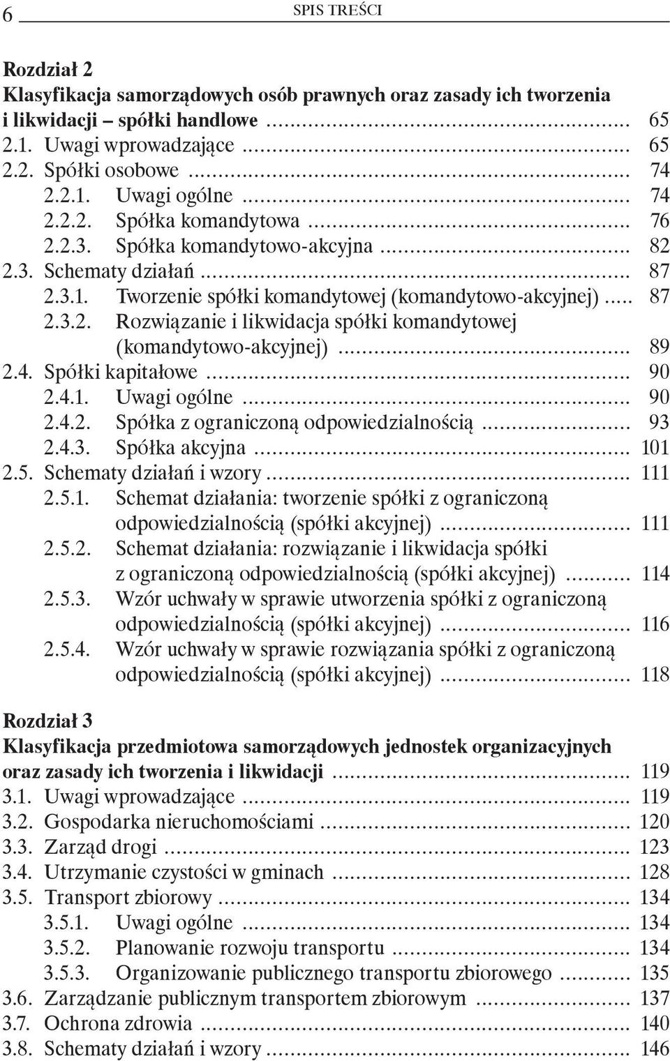 .. 89 2.4. Spółki kapitałowe... 90 2.4.1. Uwagi ogólne... 90 2.4.2. Spółka z ograniczoną odpowiedzialnością... 93 2.4.3. Spółka akcyjna... 101 2.5. Schematy działań i wzory... 111 2.5.1. Schemat działania: tworzenie spółki z ograniczoną odpowiedzialnością (spółki akcyjnej).