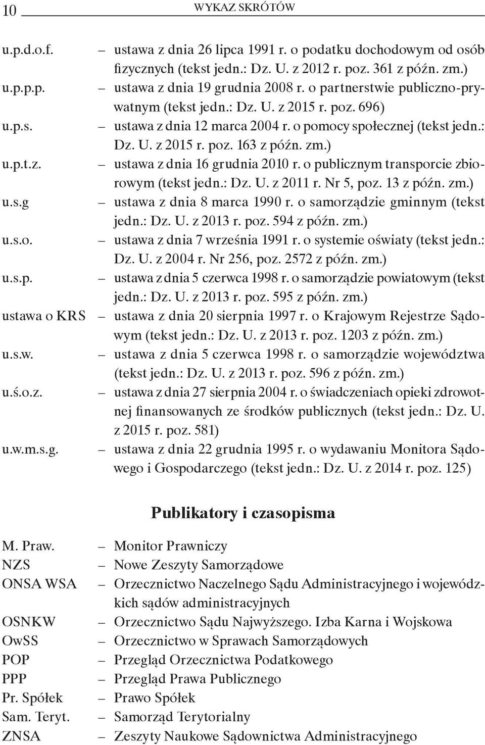 o publicznym transporcie zbiorowym (tekst jedn.: Dz. U. z 2011 r. Nr 5, poz. 13 z późn. zm.) u.s.g ustawa z dnia 8 marca 1990 r. o samorządzie gminnym (tekst jedn.: Dz. U. z 2013 r. poz. 594 z późn.