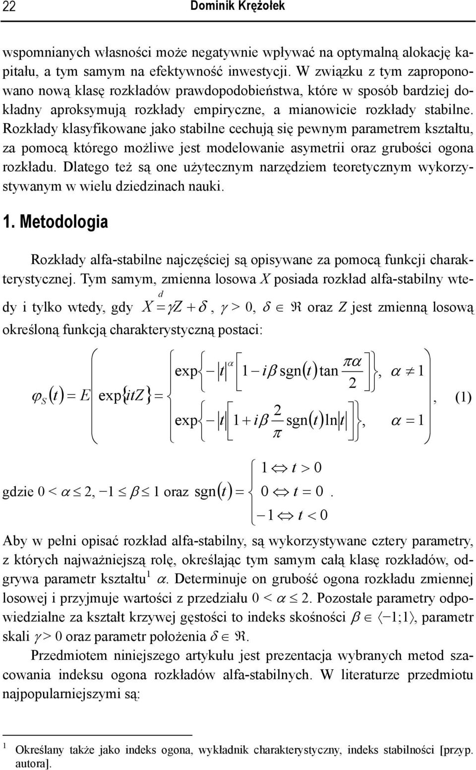 Rozkłady klasyfikowane jako stabilne cechują się pewnym parametrem kształtu, za pomocą którego możliwe jest modelowanie asymetrii oraz grubości ogona rozkładu.