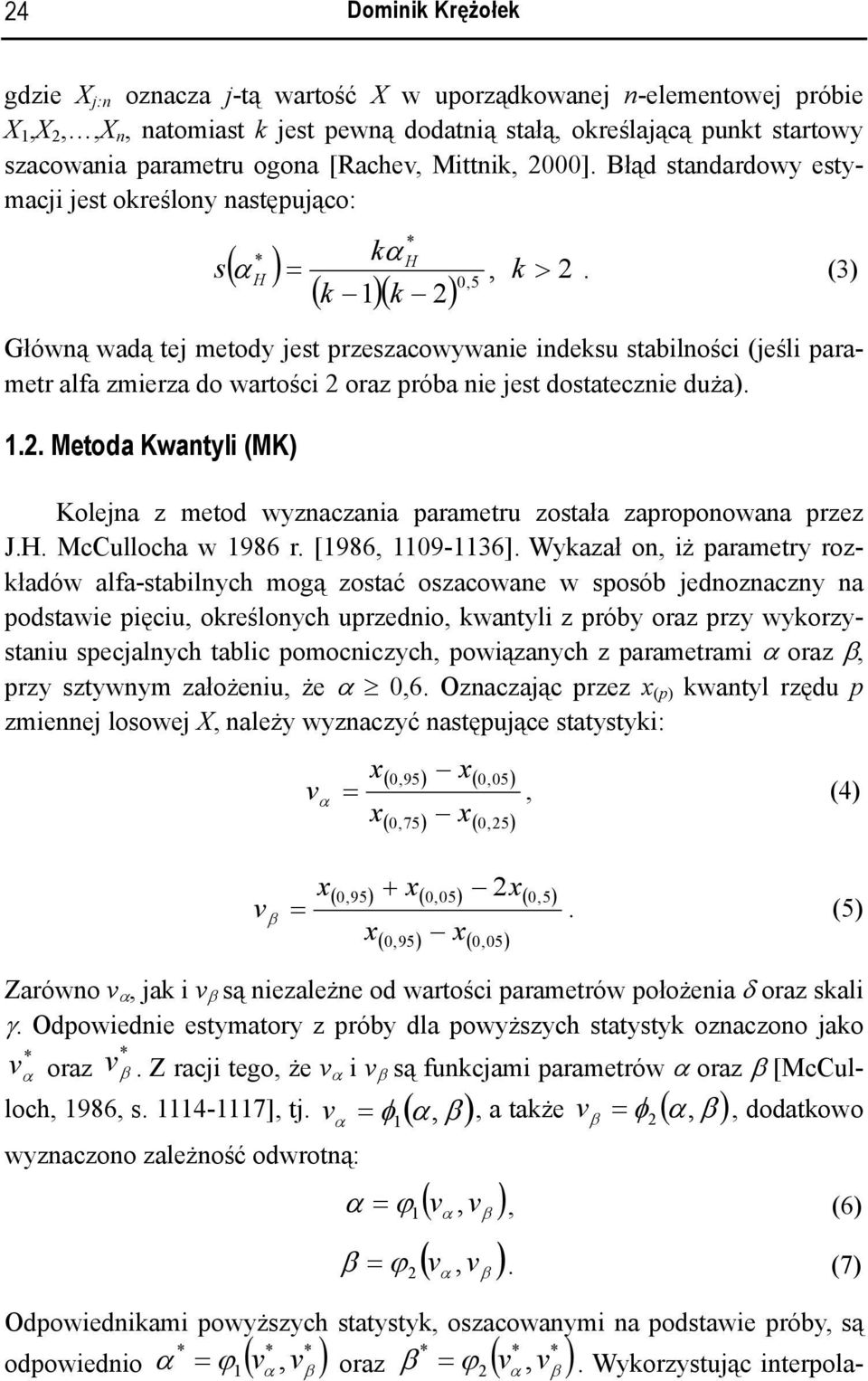 (3) H ( k )( k 2) Główną wadą tej metody jest przeszacowywanie indeksu stabilności (jeśli parametr alfa zmierza do wartości 2 oraz próba nie jest dostatecznie duża)..2. Metoda Kwantyli (MK) Kolejna z metod wyznaczania parametru została zaproponowana przez J.