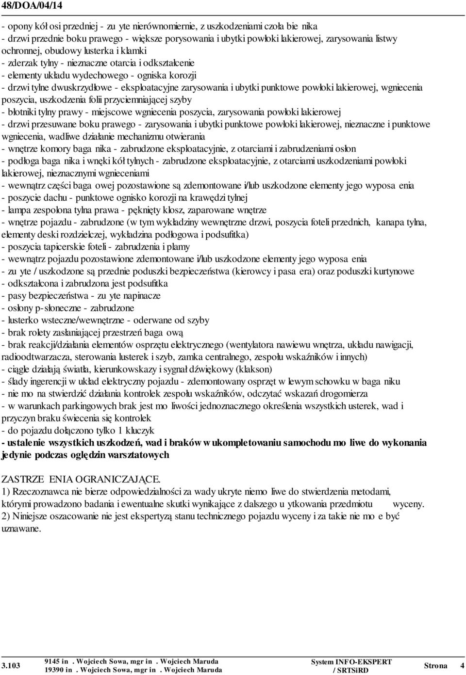 punktowe powłoki lakierowej, wgniecenia poszycia, uszkodzenia folii przyciemniającej szyby - błotniki tylny prawy - miejscowe wgniecenia poszycia, zarysowania powłoki lakierowej - drzwi przesuwane