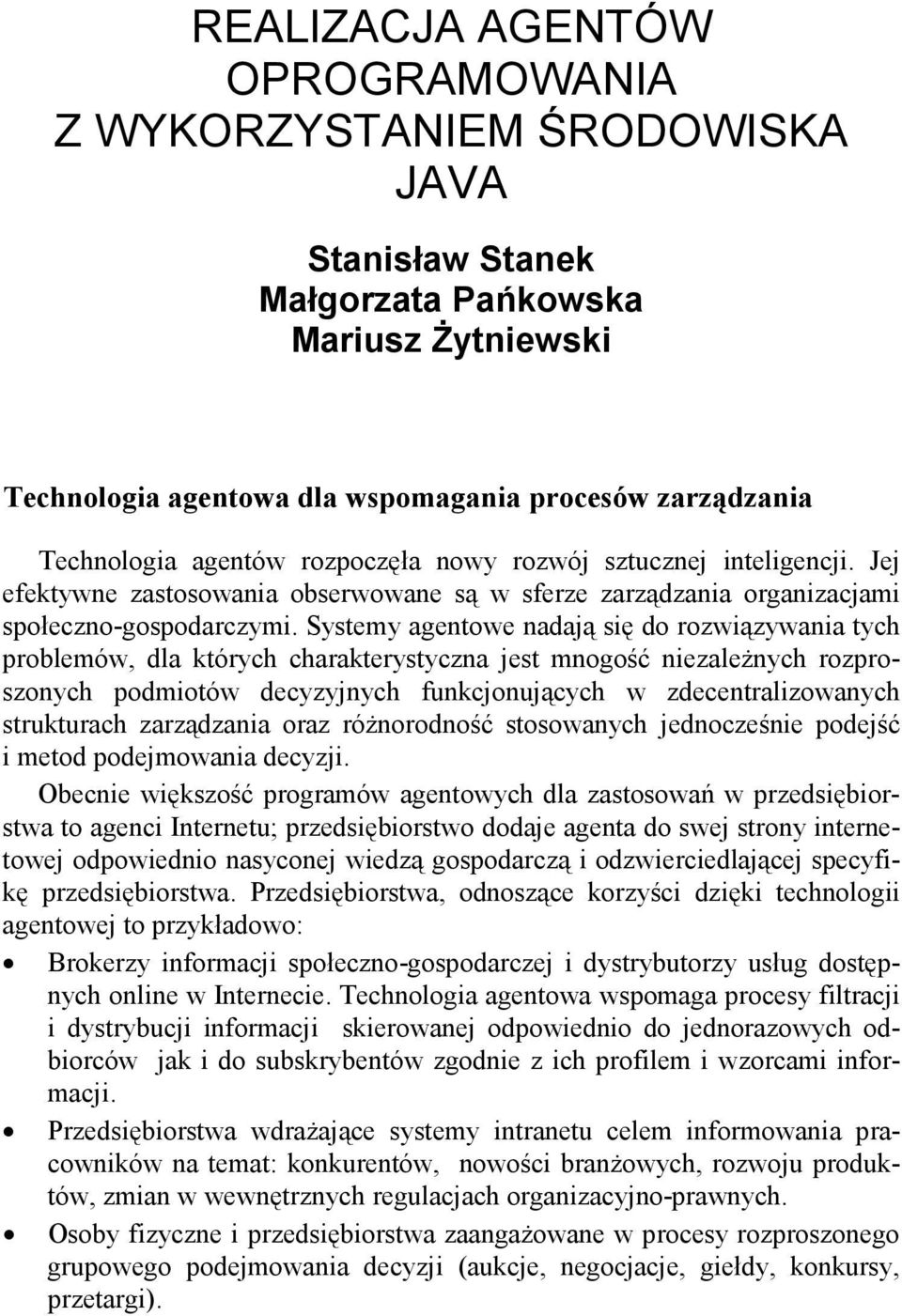 Systemy agentowe nadają się do rozwiązywania tych problemów, dla których charakterystyczna jest mnogość niezaleŝnych rozproszonych podmiotów decyzyjnych funkcjonujących w zdecentralizowanych
