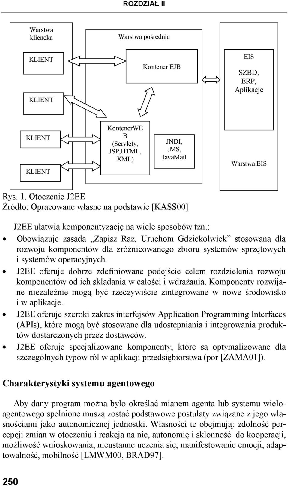 : Obowiązuje zasada Zapisz Raz, Uruchom Gdziekolwiek stosowana dla rozwoju komponentów dla zróŝnicowanego zbioru systemów sprzętowych i systemów operacyjnych.