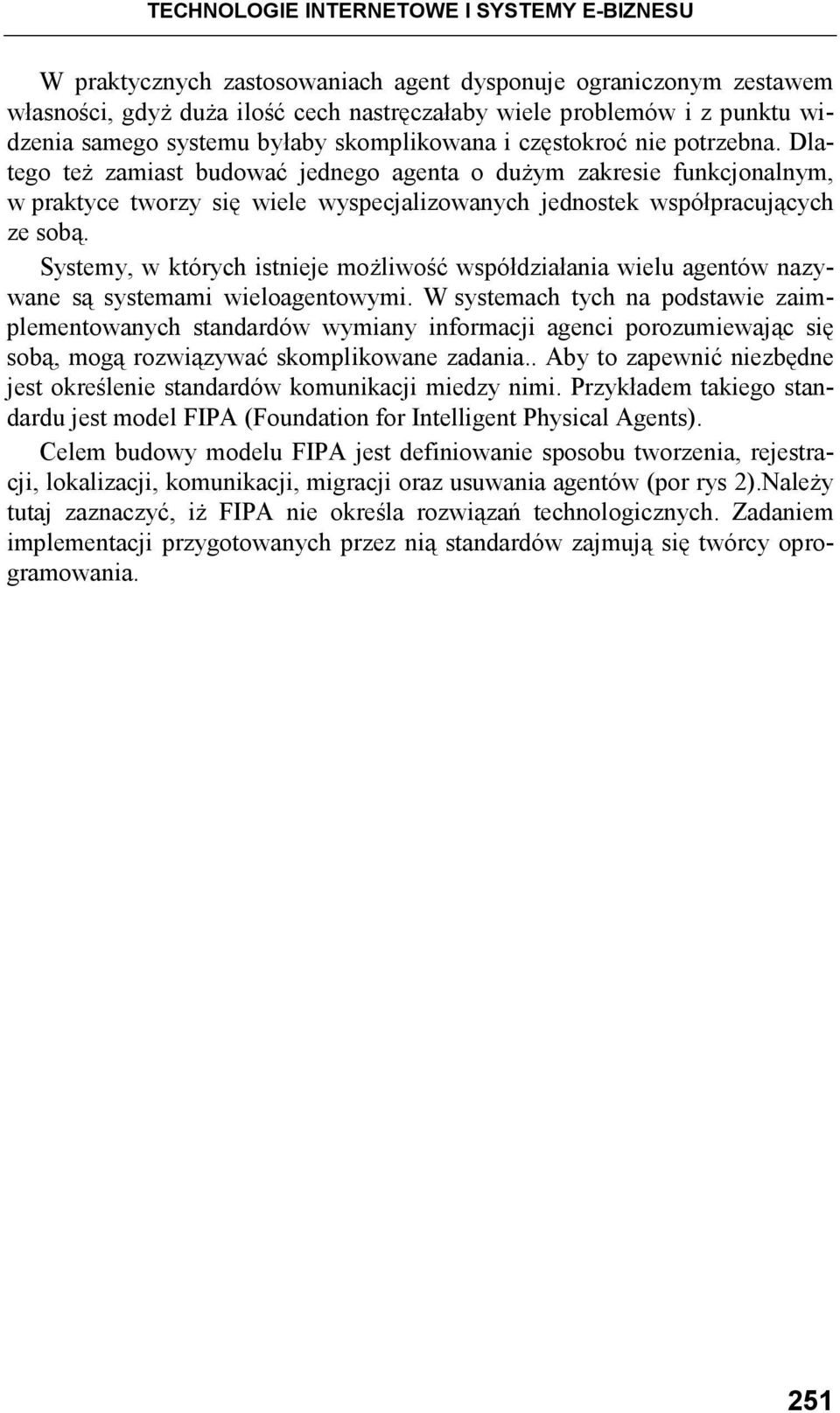 Dlatego teŝ zamiast budować jednego agenta o duŝym zakresie funkcjonalnym, w praktyce tworzy się wiele wyspecjalizowanych jednostek współpracujących ze sobą.