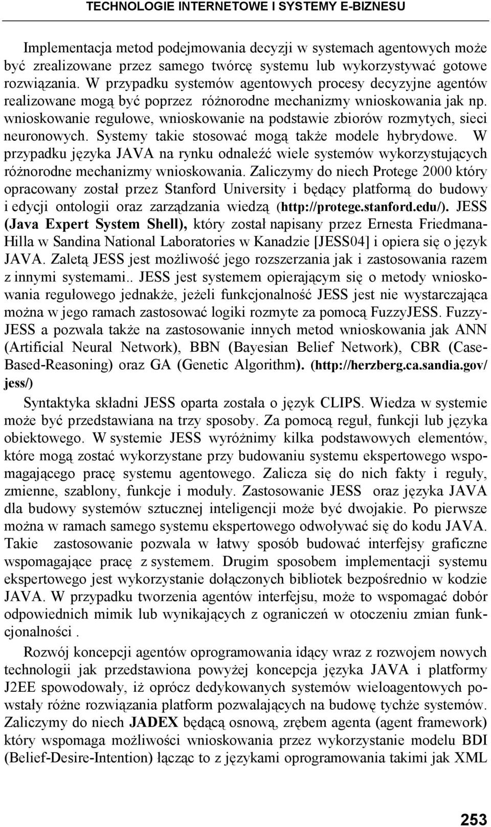 wnioskowanie regułowe, wnioskowanie na podstawie zbiorów rozmytych, sieci neuronowych. Systemy takie stosować mogą takŝe modele hybrydowe.