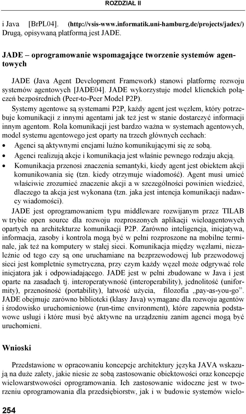 JADE wykorzystuje model klienckich połączeń bezpośrednich (Peer-to-Peer Model P2P).