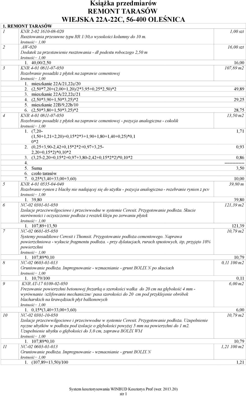 mieszkanie 22A/21,22c/20 2. (2,50*7,20+(2,00+1,20)/2*3,95+0,25*2,50)*2 49,89 3. mieszkanie 22A/22,22c/21 4. (2,50*3,90+1,50*3,25)*2 29,25 5. mieszkanie 22B/9,22b/10 6.