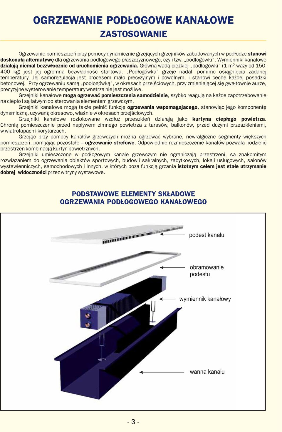 Główną wadą ciężkiej podłogówki (1 m2 waży od 150-400 kg) jest jej ogromna bezwładność startowa. Podłogówka grzeje nadal, pomimo osiągnięcia zadanej temperatury.