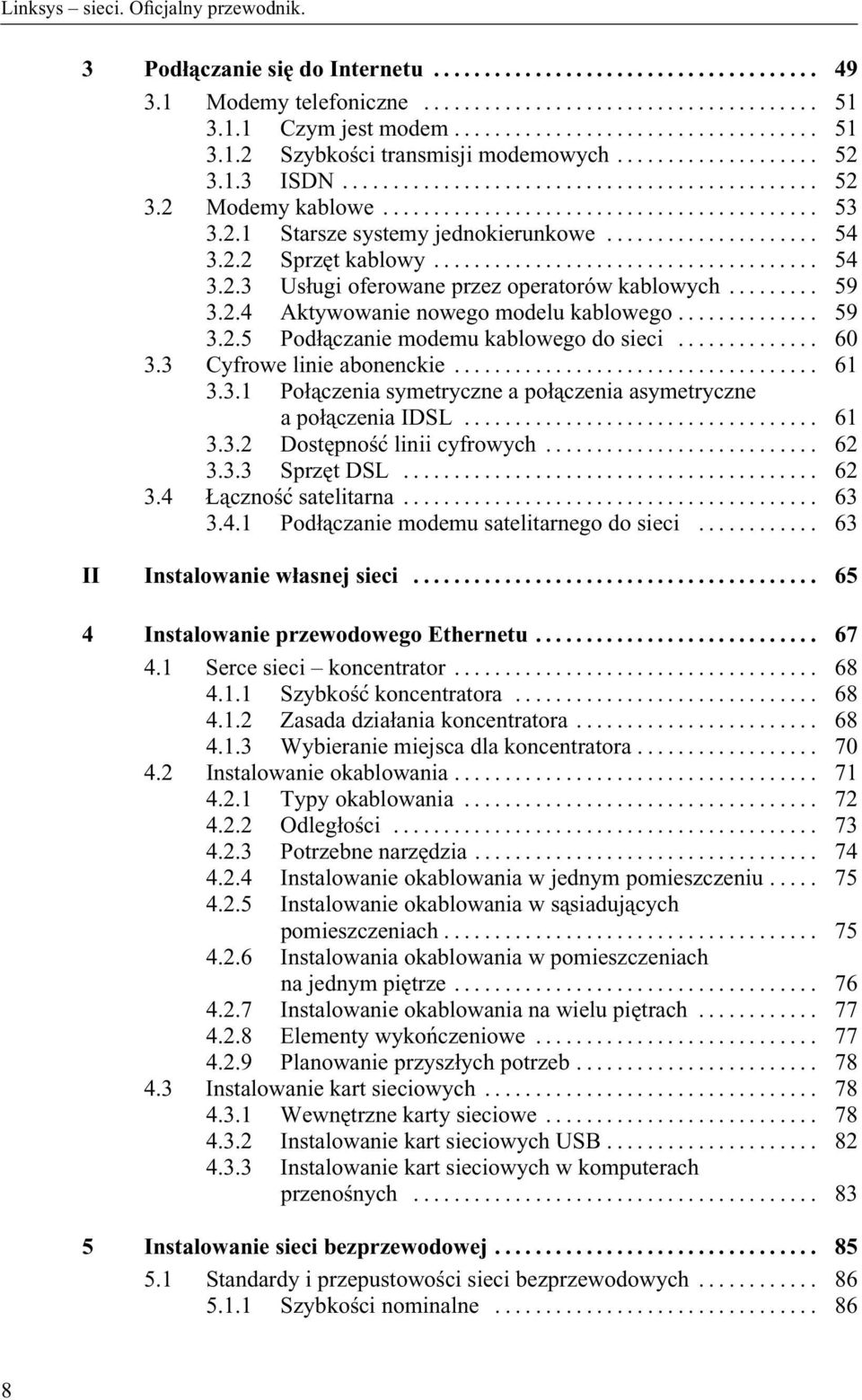 .. 60 3.3 Cyfrowe linie abonenckie... 61 3.3.1 Połączenia symetryczne a połączenia asymetryczne a połączenia IDSL... 61 3.3.2 Dostępność linii cyfrowych... 62 3.3.3 Sprzęt DSL... 62 3.4 Łączność satelitarna.