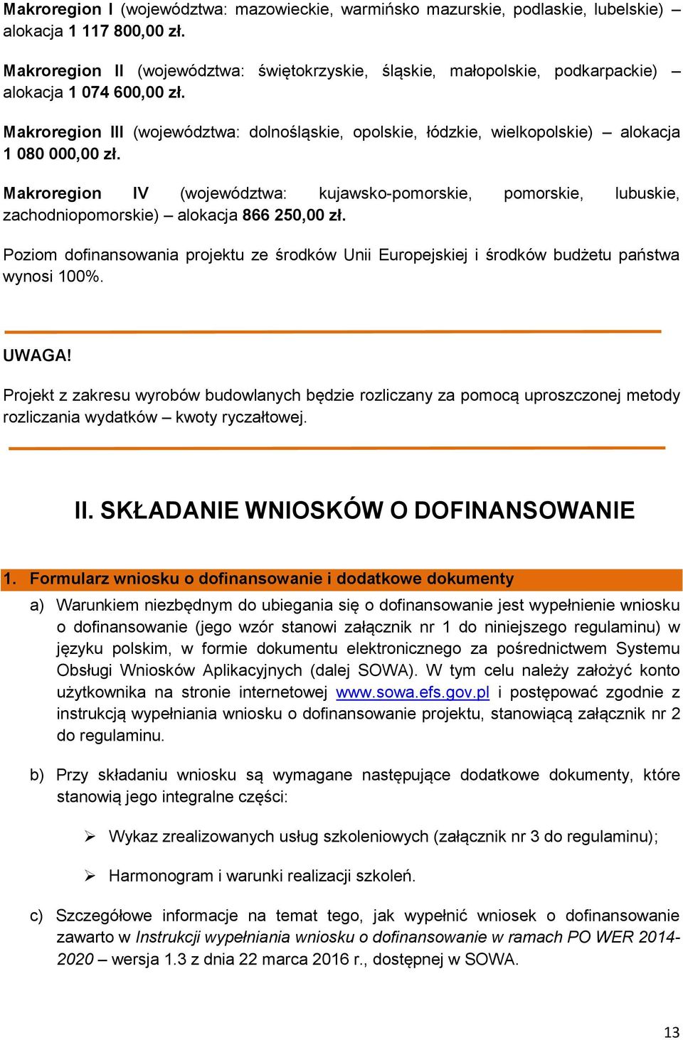 Makroregion III (województwa: dolnośląskie, opolskie, łódzkie, wielkopolskie) alokacja 1 080 000,00 zł.