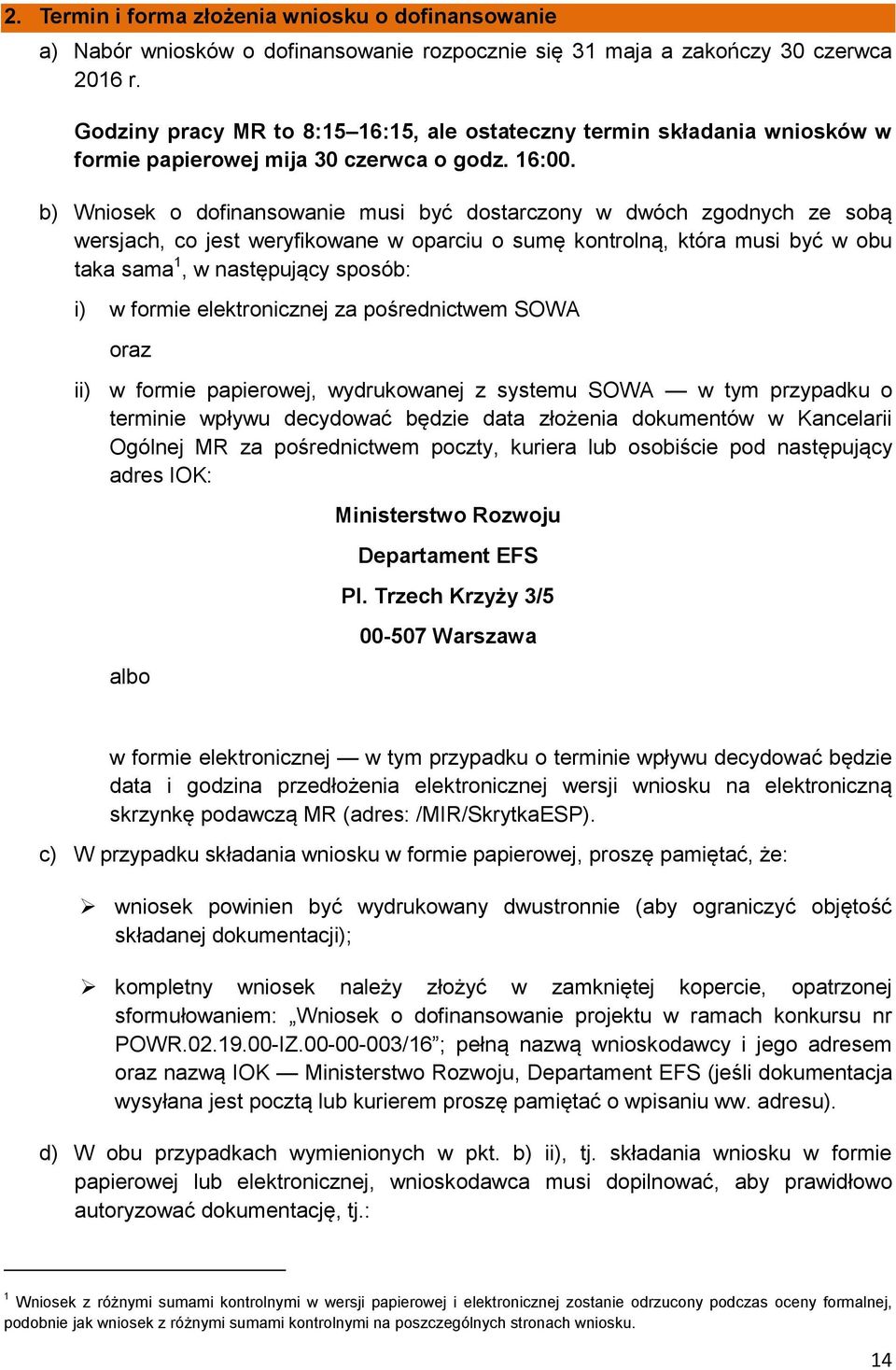 b) Wniosek o dofinansowanie musi być dostarczony w dwóch zgodnych ze sobą wersjach, co jest weryfikowane w oparciu o sumę kontrolną, która musi być w obu taka sama 1, w następujący sposób: i) w