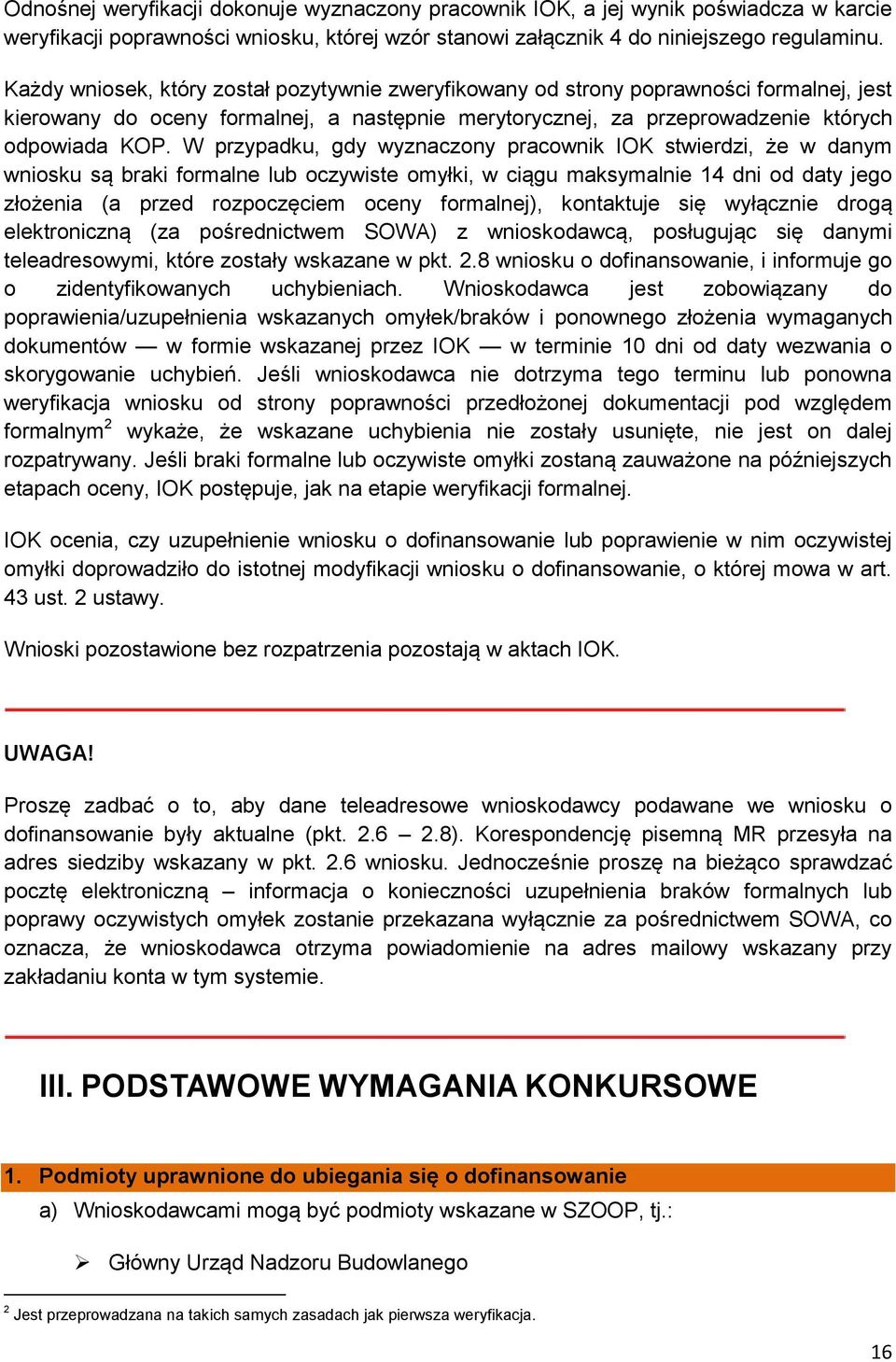 W przypadku, gdy wyznaczony pracownik IOK stwierdzi, że w danym wniosku są braki formalne lub oczywiste omyłki, w ciągu maksymalnie 14 dni od daty jego złożenia (a przed rozpoczęciem oceny