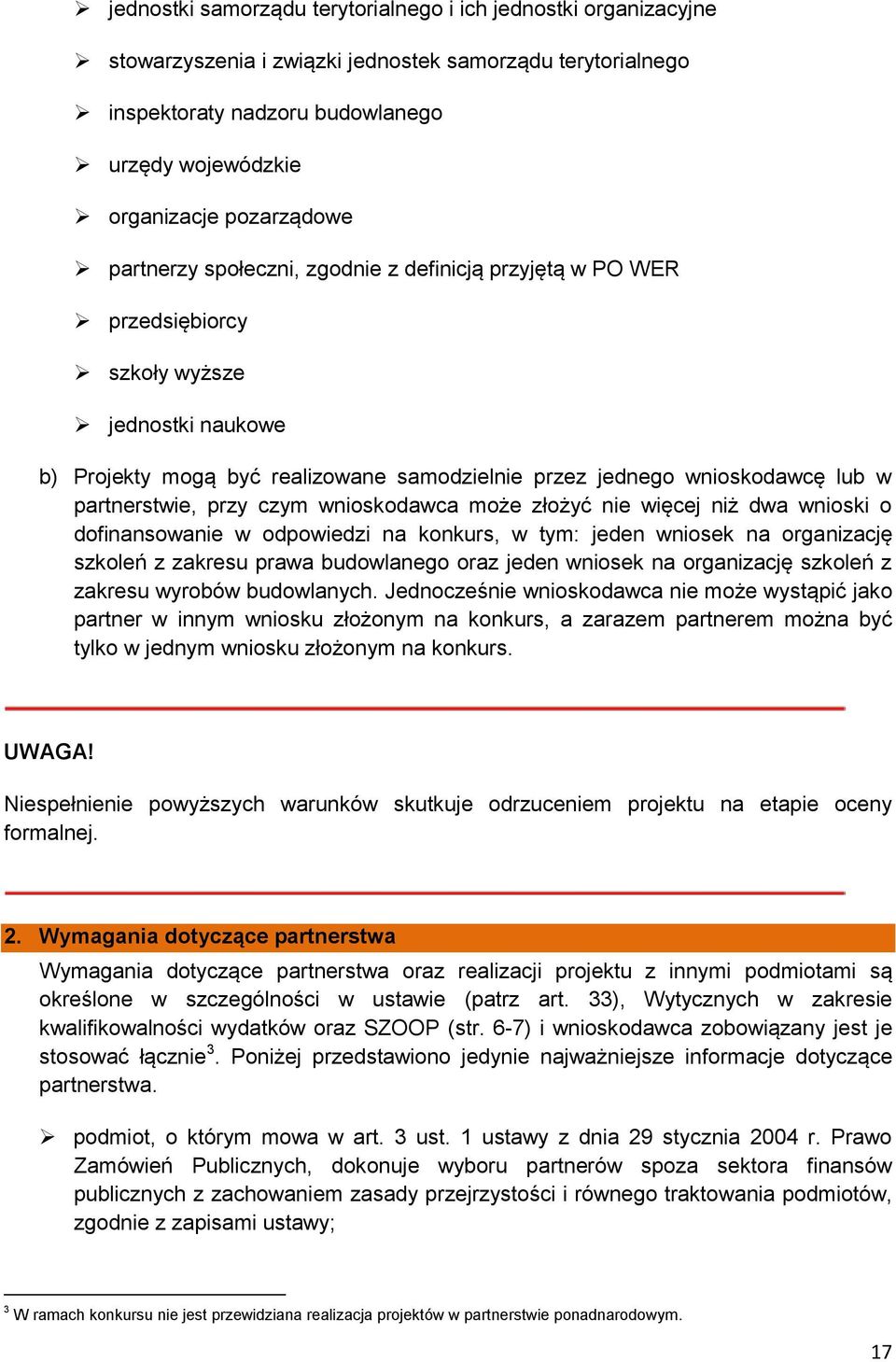 partnerstwie, przy czym wnioskodawca może złożyć nie więcej niż dwa wnioski o dofinansowanie w odpowiedzi na konkurs, w tym: jeden wniosek na organizację szkoleń z zakresu prawa budowlanego oraz