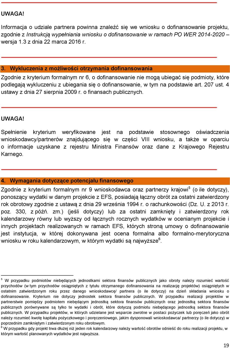 Wykluczenia z możliwości otrzymania dofinansowania Zgodnie z kryterium formalnym nr 6, o dofinansowanie nie mogą ubiegać się podmioty, które podlegają wykluczeniu z ubiegania się o dofinansowanie, w