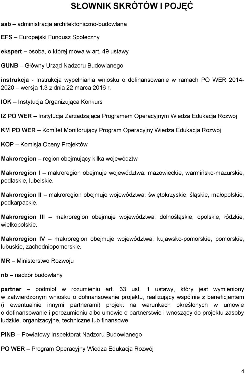 IOK Instytucja Organizująca Konkurs IZ PO WER Instytucja Zarządzająca Programem Operacyjnym Wiedza Edukacja Rozwój KM PO WER Komitet Monitorujący Program Operacyjny Wiedza Edukacja Rozwój KOP Komisja