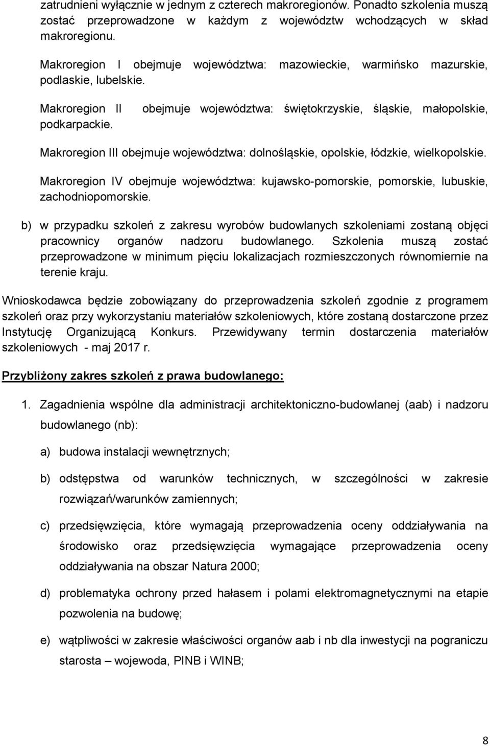 obejmuje województwa: świętokrzyskie, śląskie, małopolskie, Makroregion III obejmuje województwa: dolnośląskie, opolskie, łódzkie, wielkopolskie.