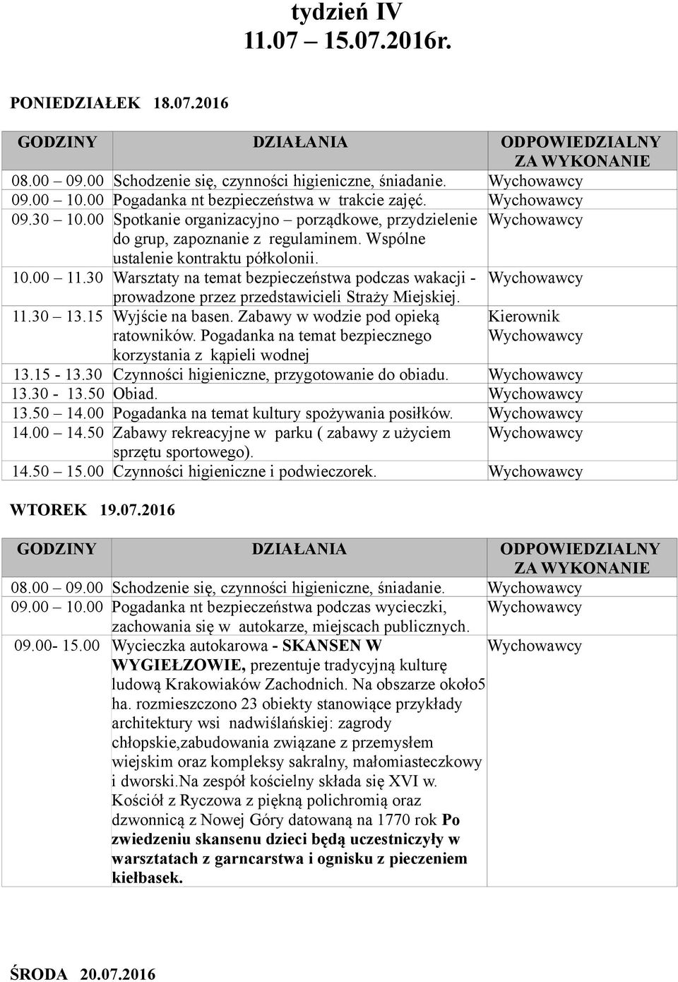 30 Warsztaty na temat bezpieczeństwa podczas wakacji - prowadzone przez przedstawicieli Straży Miejskiej. 11.30 13.15 Wyjście na basen. Zabawy w wodzie pod opieką ratowników.