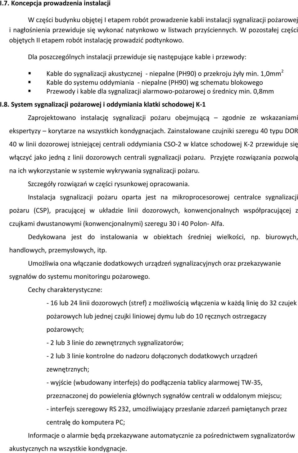 Dla poszczególnych instalacji przewiduje się następujące kable i przewody: Kable do sygnalizacji akustycznej - niepalne (PH90) o przekroju żyły min.