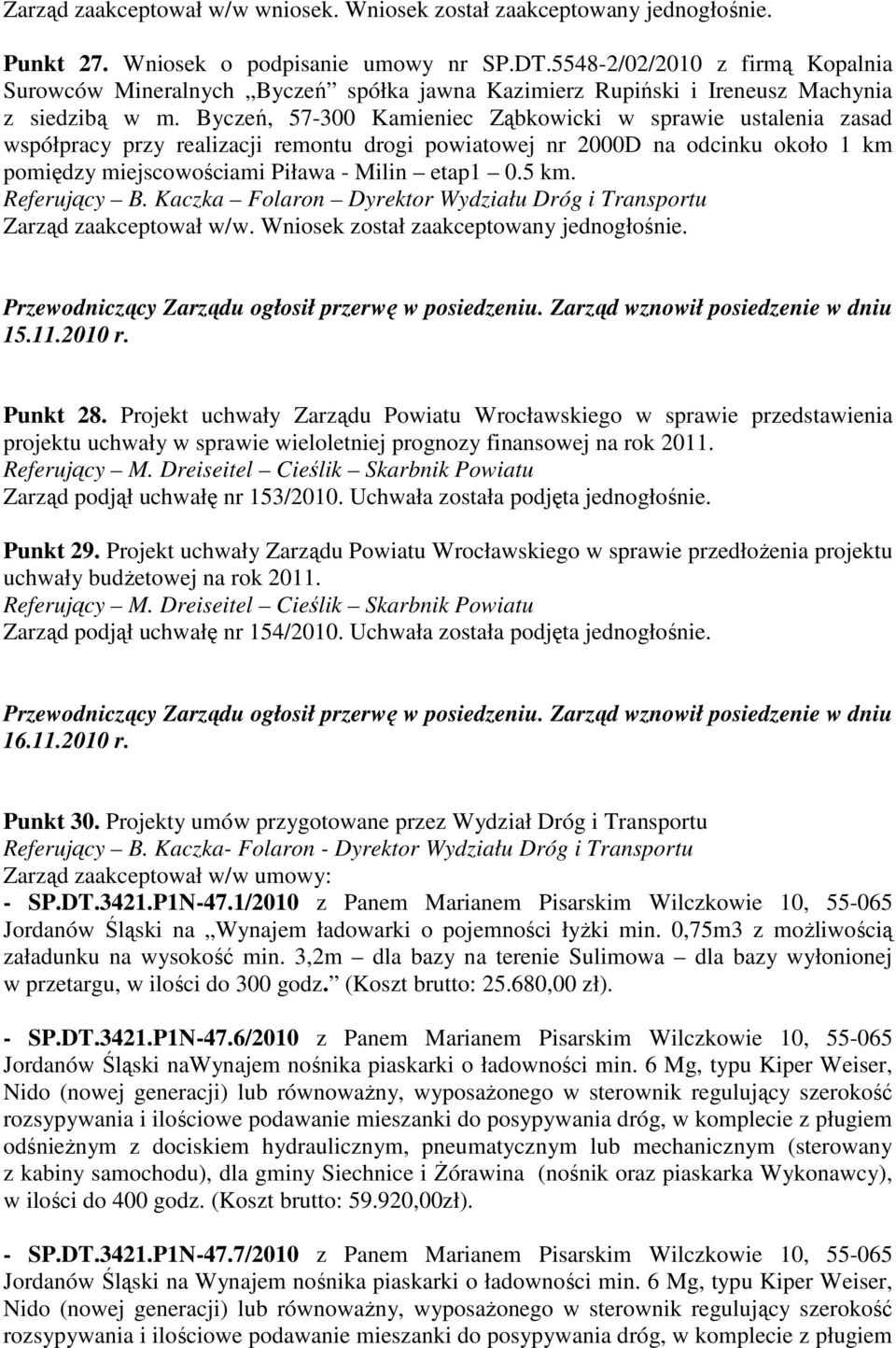 Referujący B. Kaczka Folaron Dyrektor Wydziału Dróg i Transportu Zarząd zaakceptował w/w. Wniosek został zaakceptowany jednogłośnie. Przewodniczący Zarządu ogłosił przerwę w posiedzeniu.