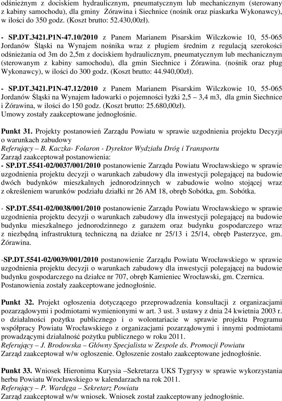 10/2010 z Panem Marianem Pisarskim Wilczkowie 10, 55-065 Jordanów Śląski na Wynajem nośnika wraz z pługiem średnim z regulacją szerokości odśnieżania od 3m do 2,5m z dociskiem hydraulicznym,