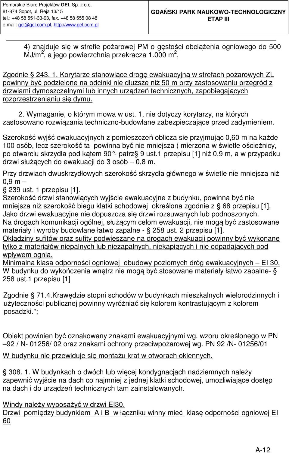 Korytarze stanowiące drogę ewakuacyjną w strefach pożarowych ZL powinny być podzielone na odcinki nie dłuższe niż 50 m przy zastosowaniu przegród z drzwiami dymoszczelnymi lub innych urządzeń