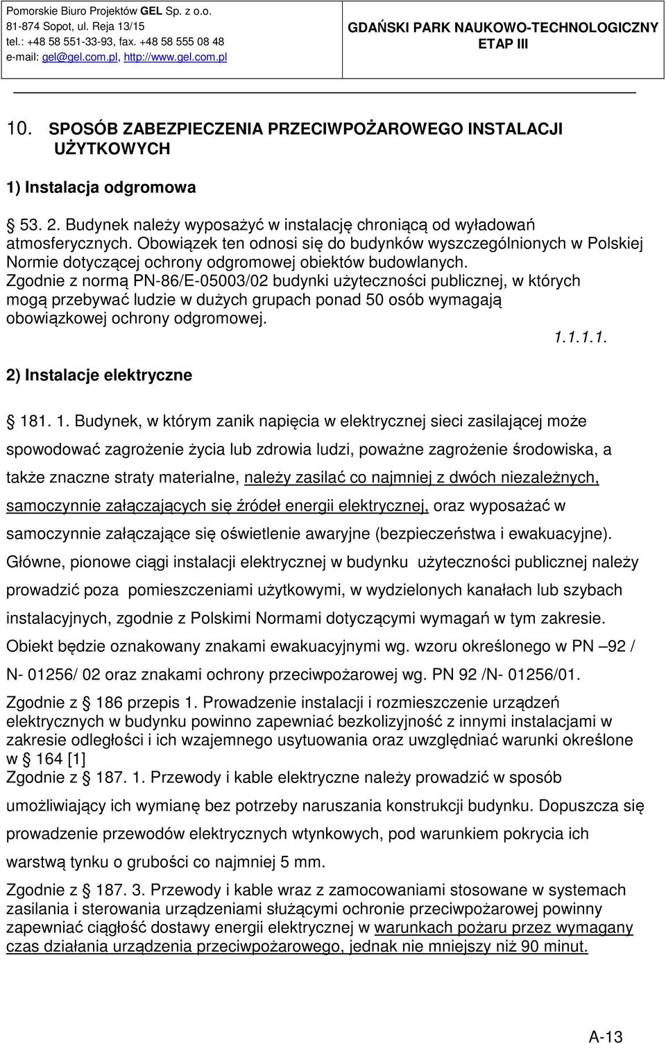 Zgodnie z normą PN-86/E-05003/02 budynki użyteczności publicznej, w których mogą przebywać ludzie w dużych grupach ponad 50 osób wymagają obowiązkowej ochrony odgromowej. 1.