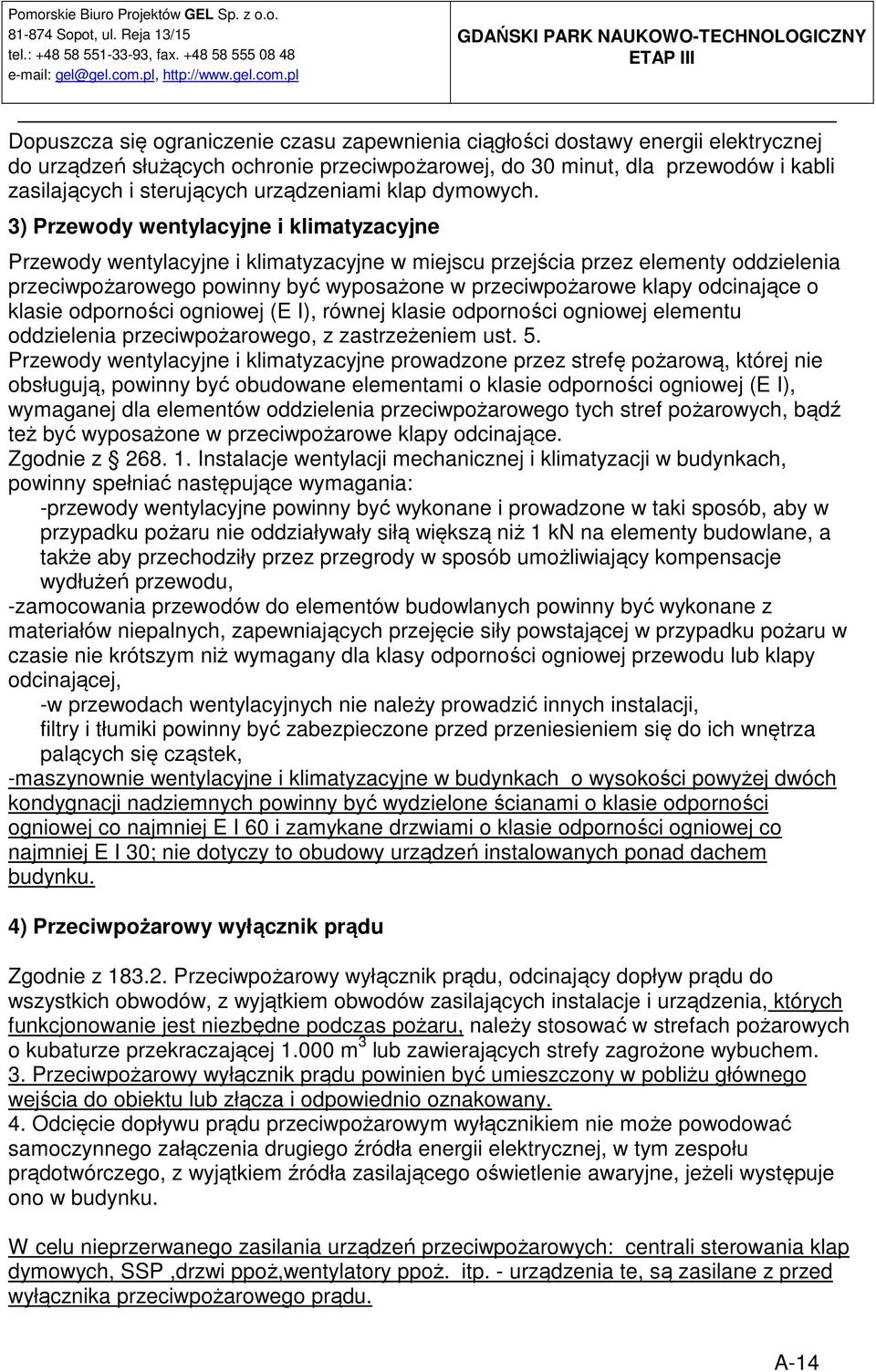 3) Przewody wentylacyjne i klimatyzacyjne Przewody wentylacyjne i klimatyzacyjne w miejscu przejścia przez elementy oddzielenia przeciwpożarowego powinny być wyposażone w przeciwpożarowe klapy