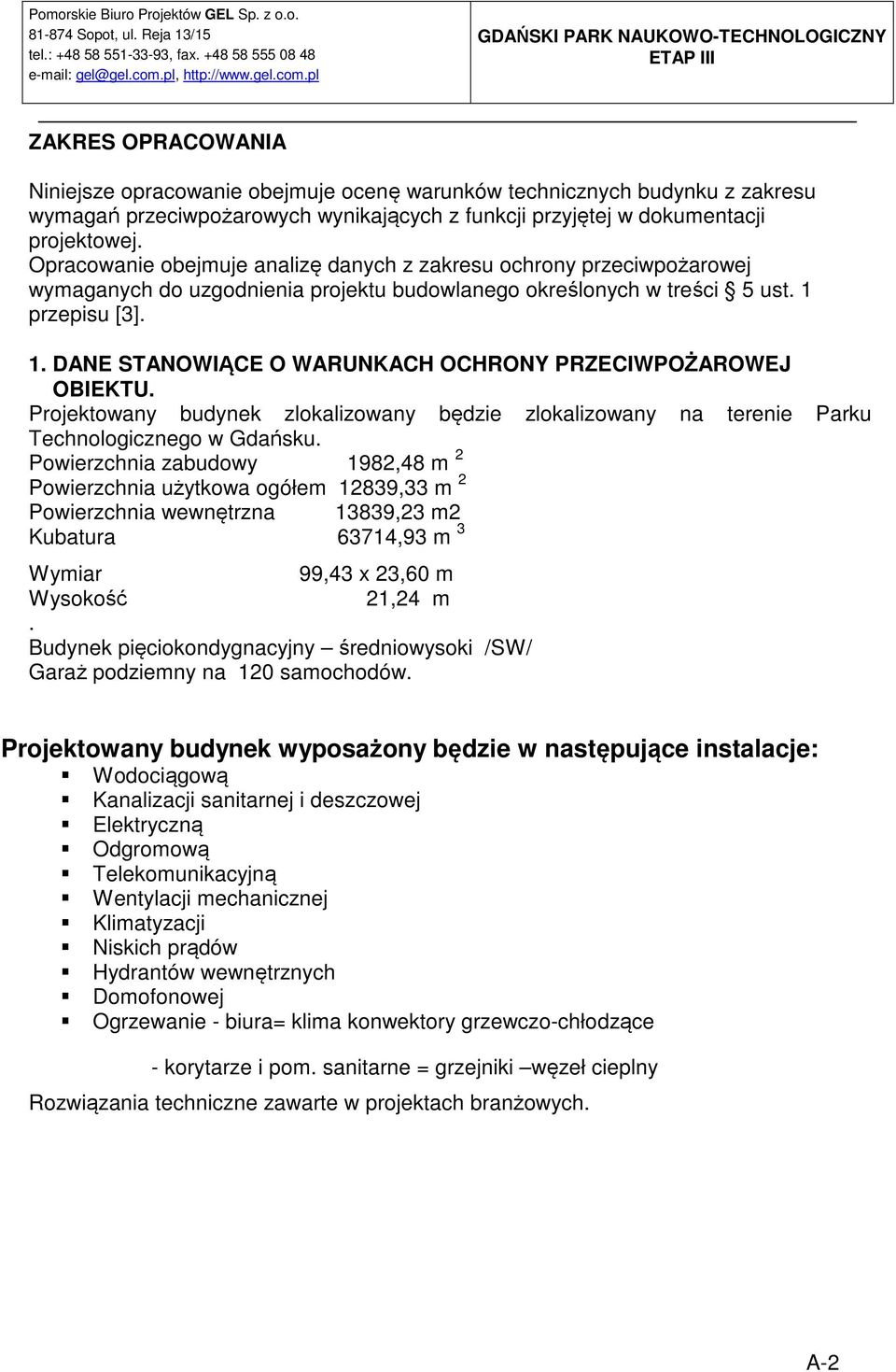 przepisu [3]. 1. DANE STANOWIĄCE O WARUNKACH OCHRONY PRZECIWPOŻAROWEJ OBIEKTU. Projektowany budynek zlokalizowany będzie zlokalizowany na terenie Parku Technologicznego w Gdańsku.