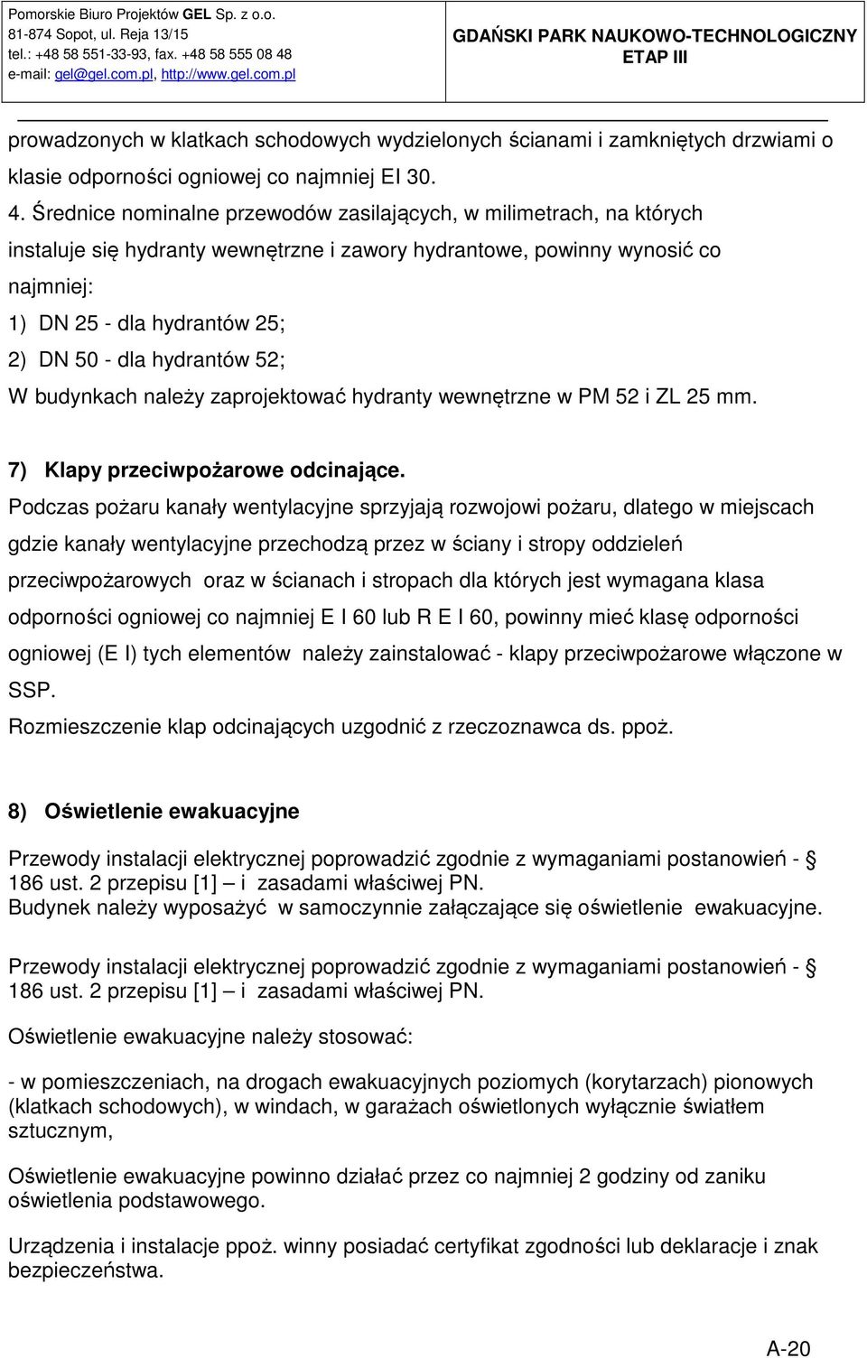 hydrantów 52; W budynkach należy zaprojektować hydranty wewnętrzne w PM 52 i ZL 25 mm. 7) Klapy przeciwpożarowe odcinające.