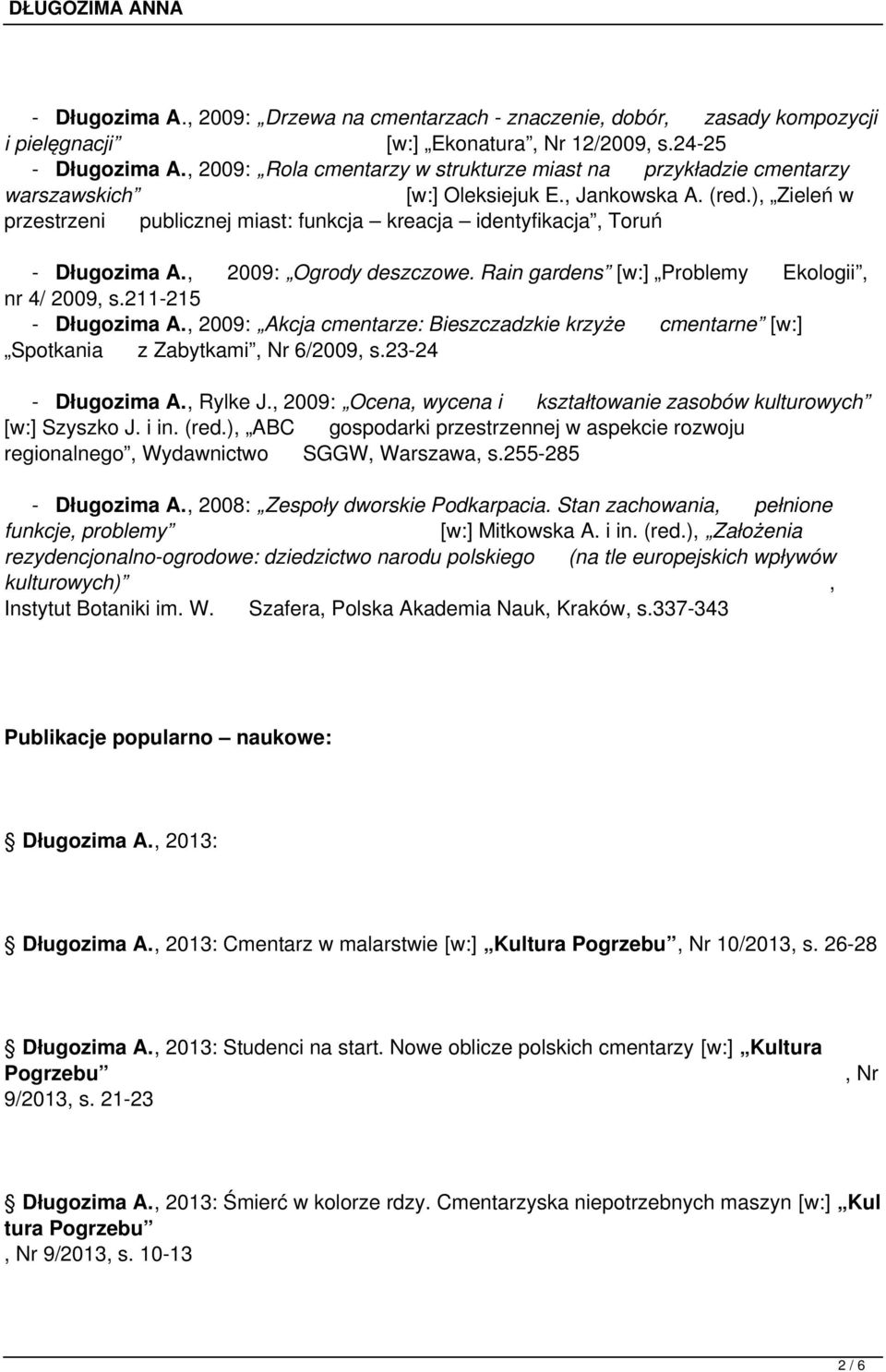 ), Zieleń w przestrzeni publicznej miast: funkcja kreacja identyfikacja, Toruń - Długozima A., 2009: Ogrody deszczowe. Rain gardens [w:] Problemy Ekologii, nr 4/ 2009, s.211-215 - Długozima A.