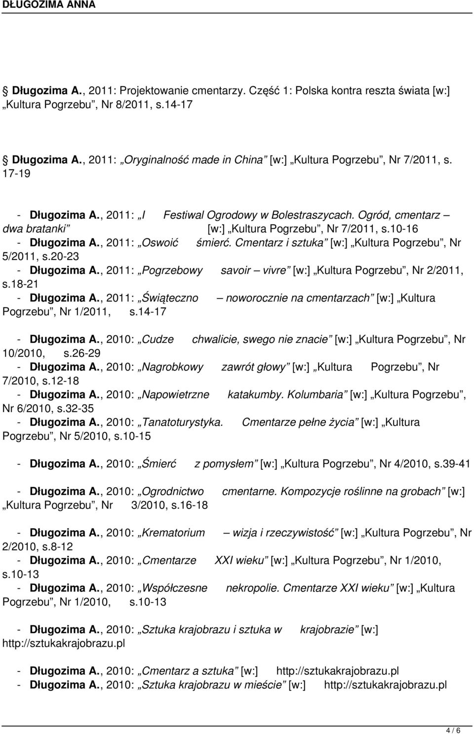 Cmentarz i sztuka [w:] Kultura, Nr 5/2011, s.20-23 - Długozima A., 2011: Pogrzebowy savoir vivre [w:] Kultura, Nr 2/2011, s.18-21 - Długozima A.