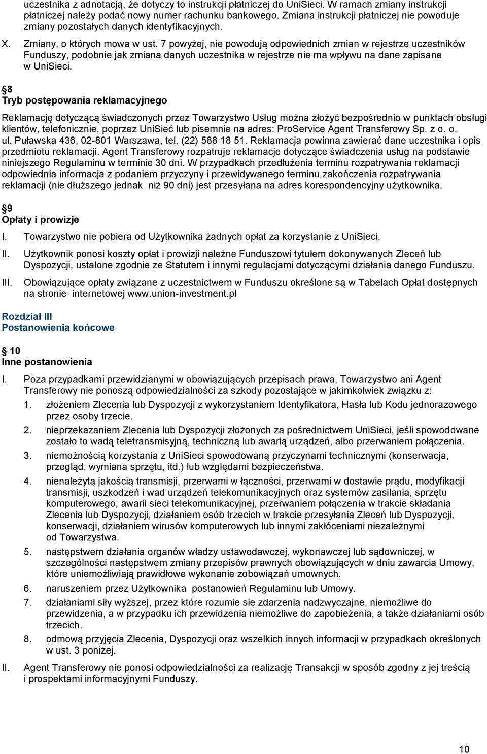 7 powyżej, nie powodują odpowiednich zmian w rejestrze uczestników Funduszy, podobnie jak zmiana danych uczestnika w rejestrze nie ma wpływu na dane zapisane w UniSieci.