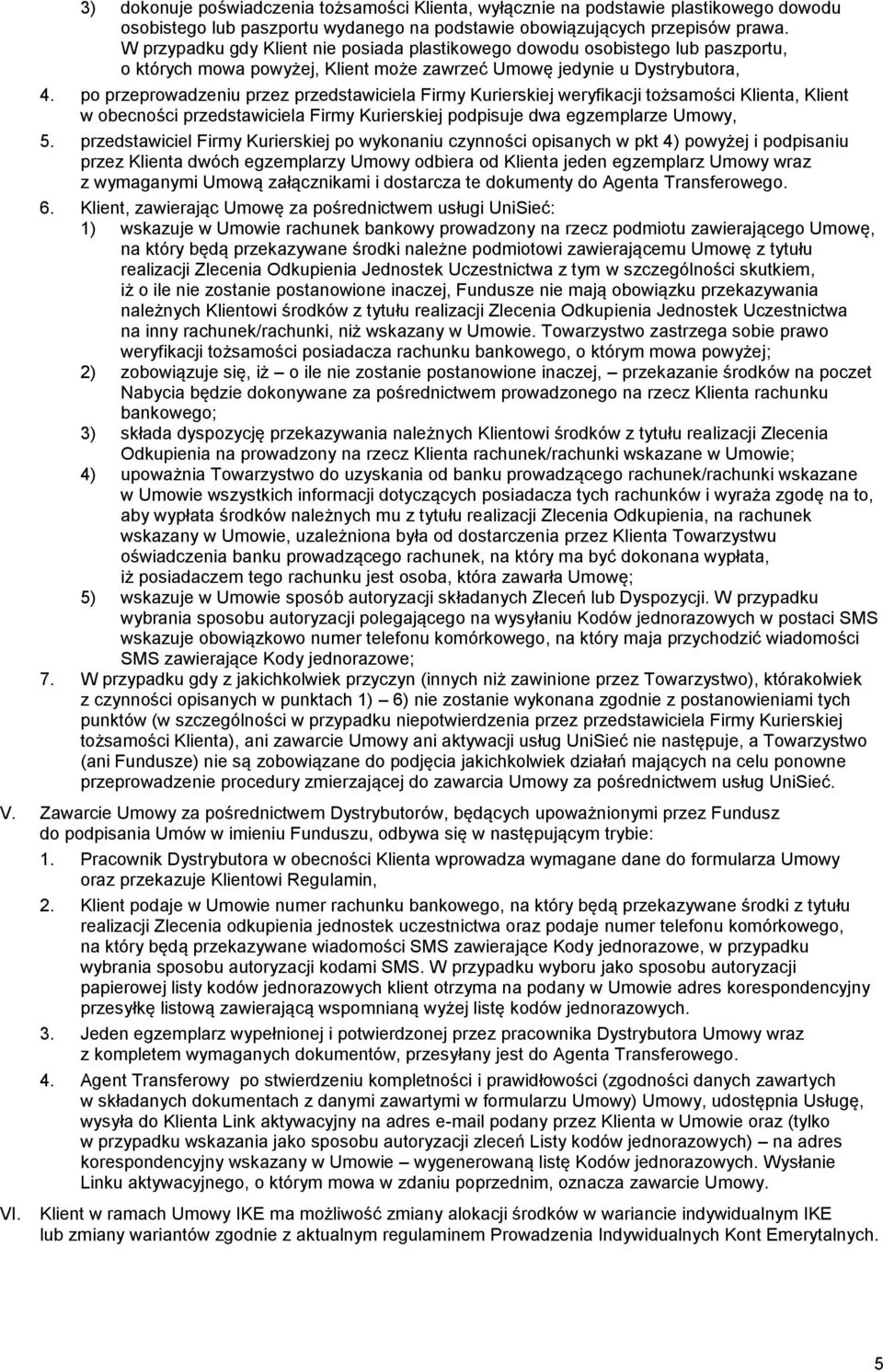 po przeprowadzeniu przez przedstawiciela Firmy Kurierskiej weryfikacji tożsamości Klienta, Klient w obecności przedstawiciela Firmy Kurierskiej podpisuje dwa egzemplarze Umowy, 5.