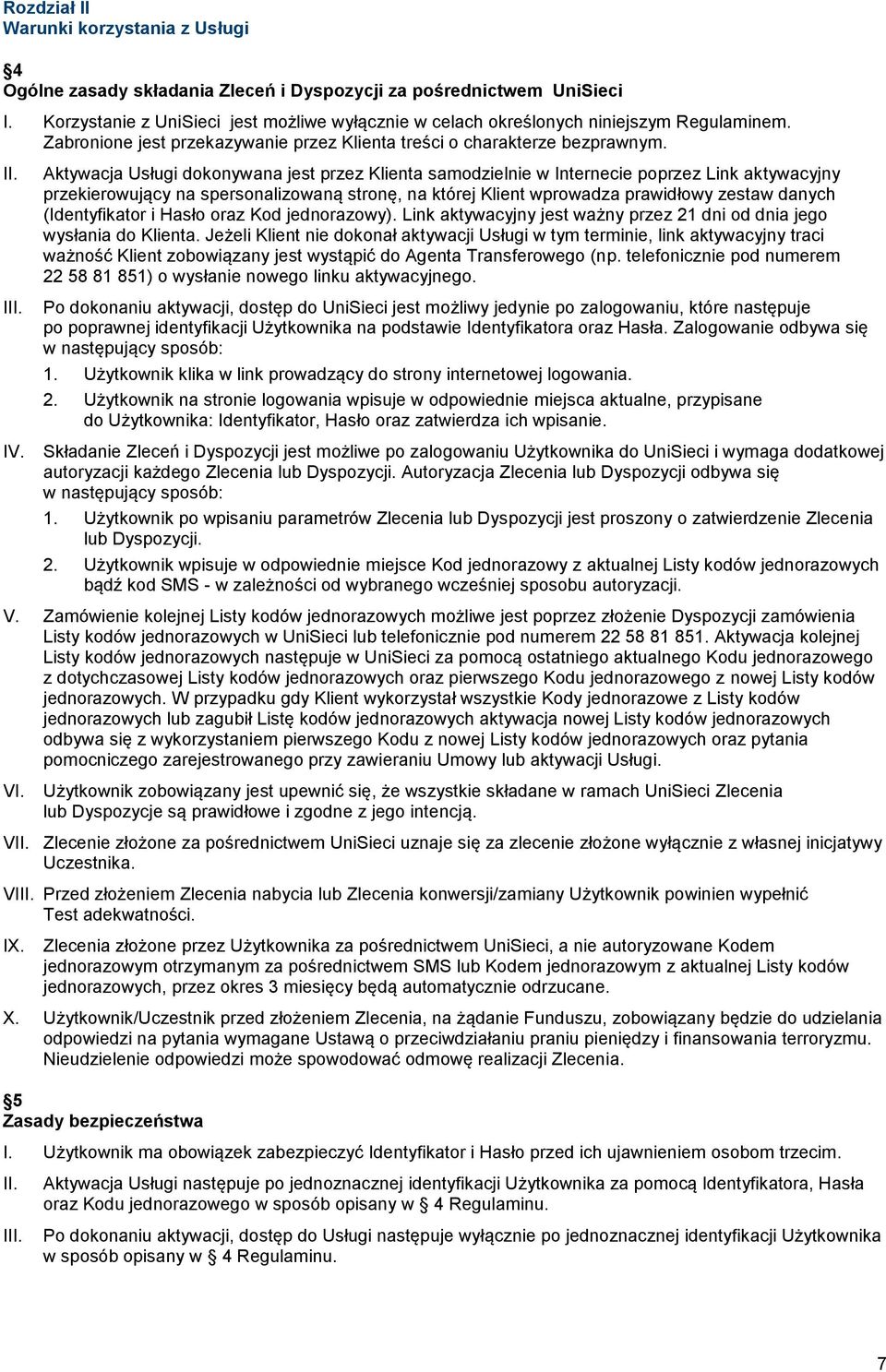 Aktywacja Usługi dokonywana jest przez Klienta samodzielnie w Internecie poprzez Link aktywacyjny przekierowujący na spersonalizowaną stronę, na której Klient wprowadza prawidłowy zestaw danych