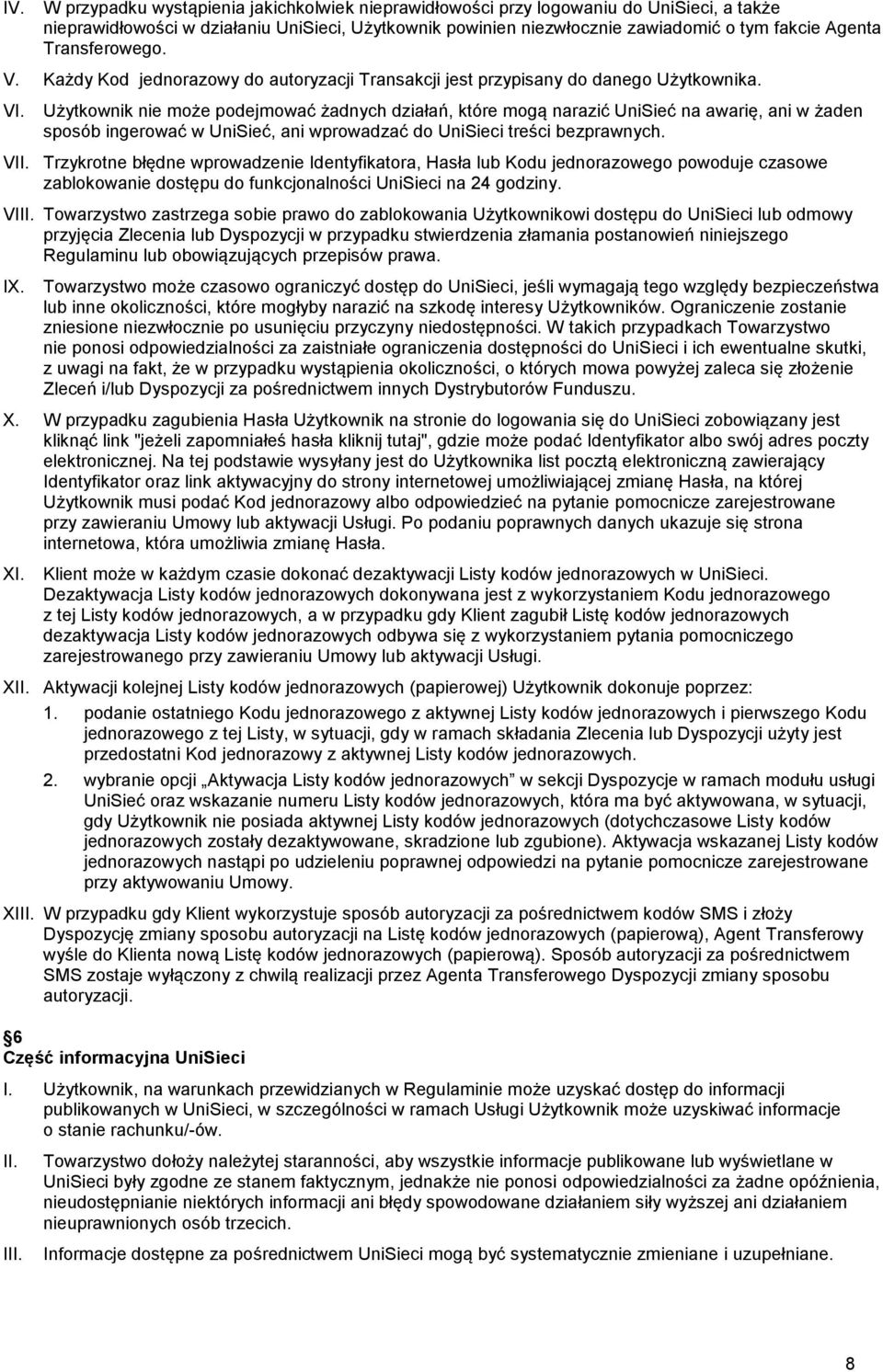 Użytkownik nie może podejmować żadnych działań, które mogą narazić UniSieć na awarię, ani w żaden sposób ingerować w UniSieć, ani wprowadzać do UniSieci treści bezprawnych.