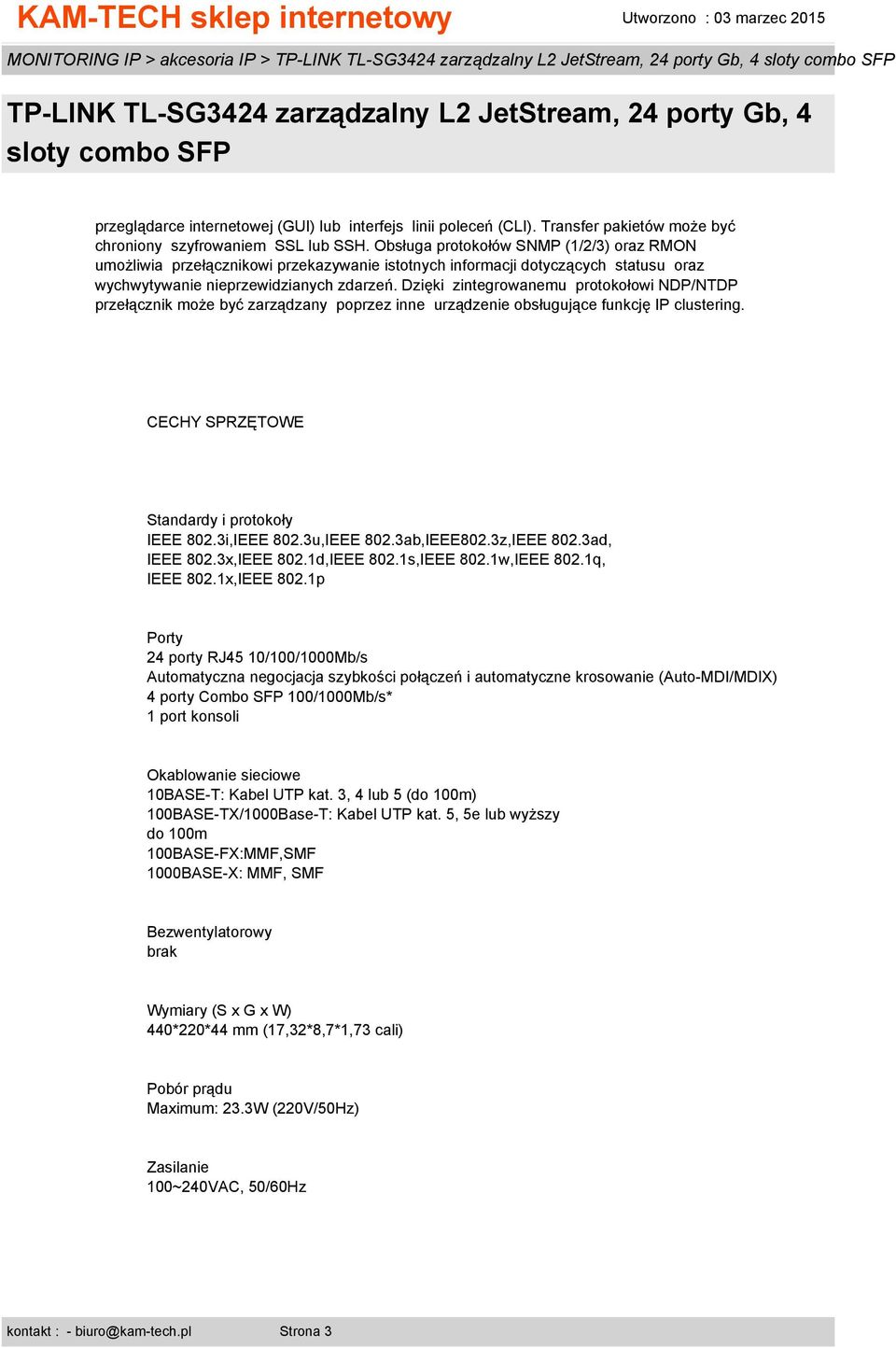 Dzięki zintegrowanemu protokołowi NDP/NTDP przełącznik może być zarządzany poprzez inne urządzenie obsługujące funkcję IP clustering. CECHY SPRZĘTOWE Standardy i protokoły IEEE 802.3i,IEEE 802.