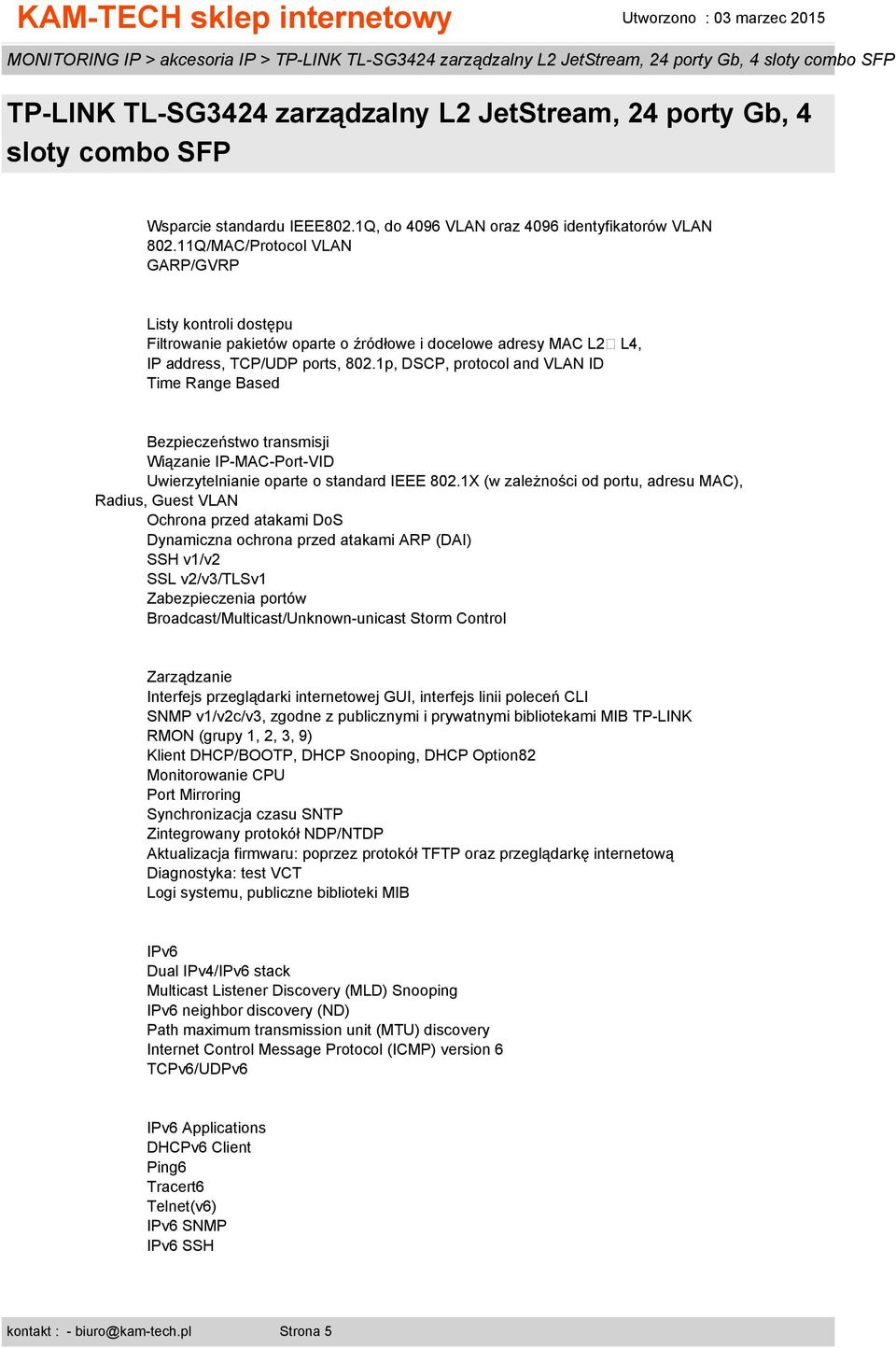 1p, DSCP, protocol and VLAN ID Time Range Based Bezpieczeństwo transmisji Wiązanie IP-MAC-Port-VID Uwierzytelnianie oparte o standard IEEE 802.