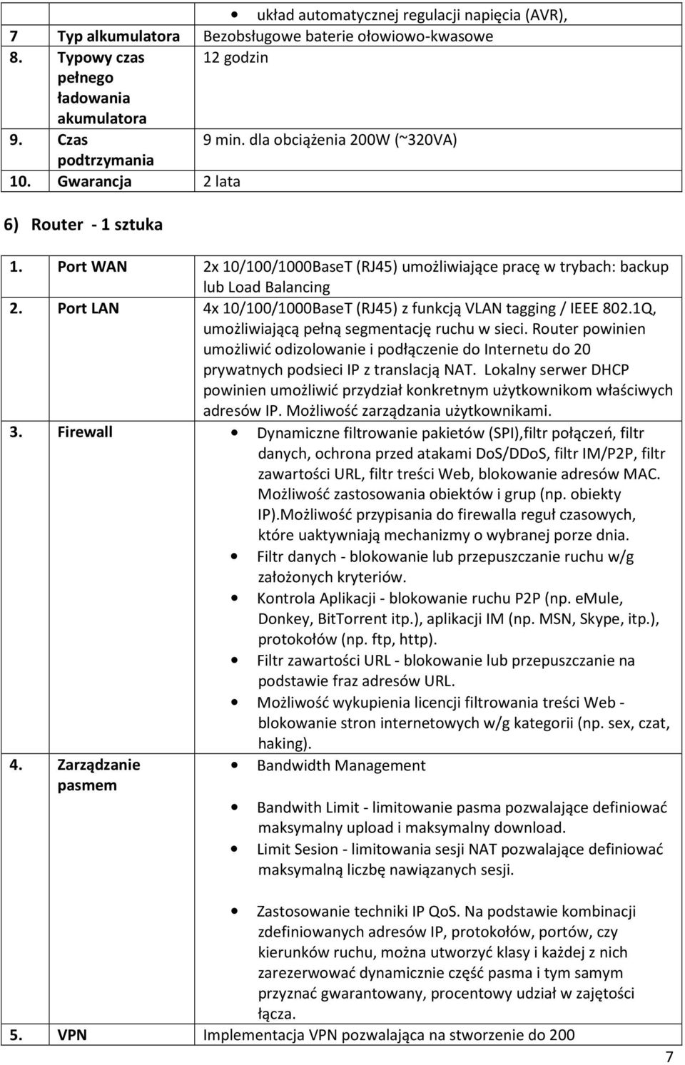Port LAN 4x 10/100/1000BaseT (RJ45) z funkcją VLAN tagging / IEEE 802.1Q, umożliwiającą pełną segmentację ruchu w sieci.