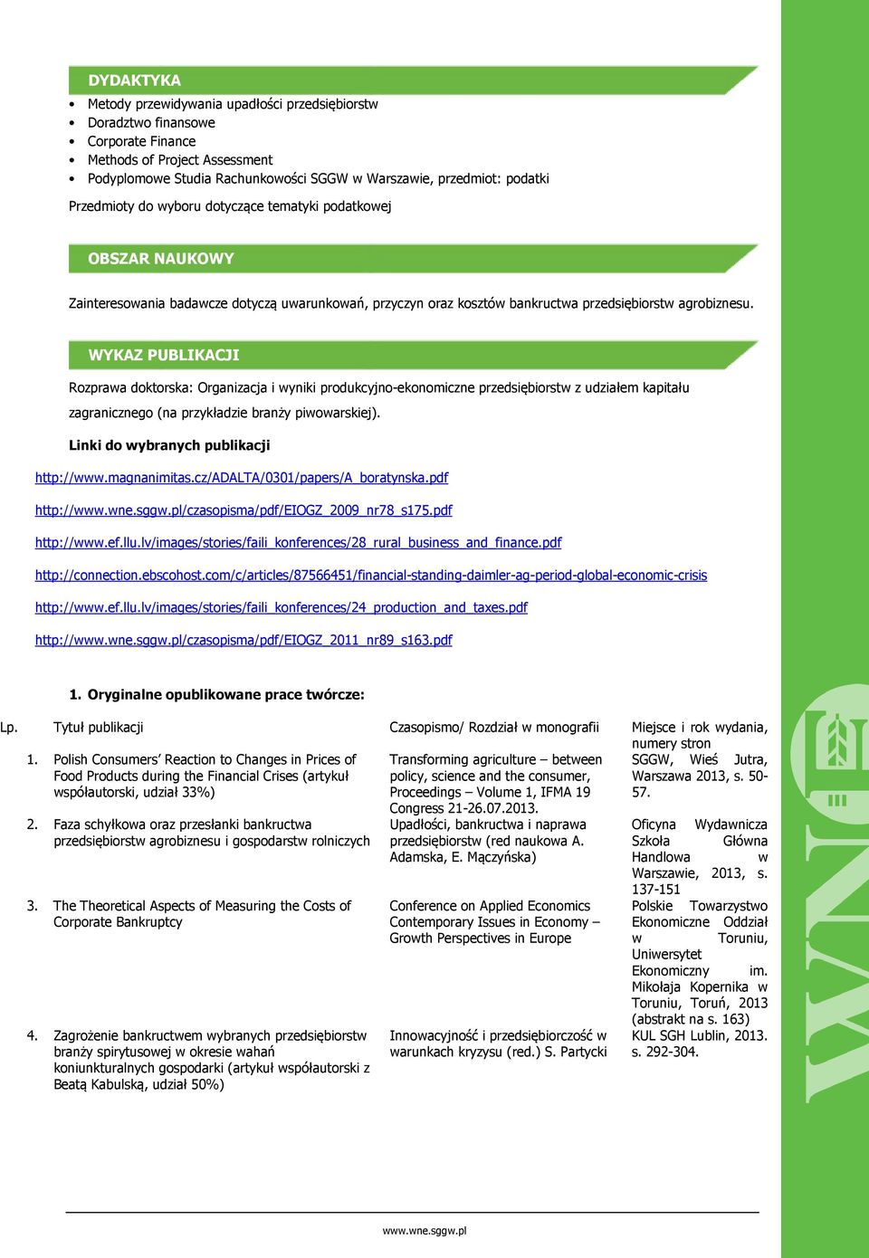 WYKAZ PUBLIKACJI Rozprawa doktorska: Organizacja i wyniki produkcyjno-ekonomiczne przedsiębiorstw z udziałem kapitału zagranicznego (na przykładzie branży piwowarskiej).