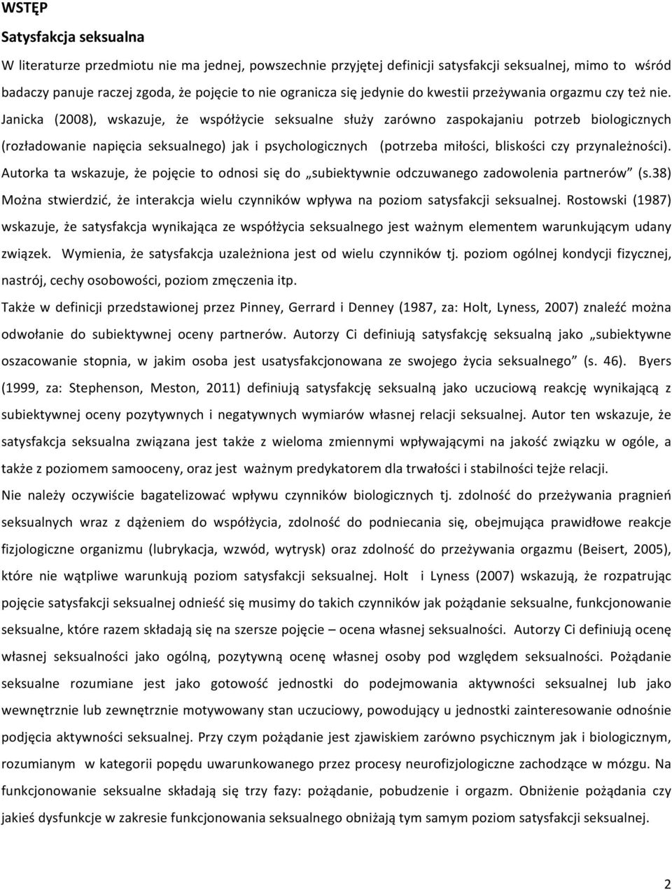 Janicka (2008), wskazuje, że współżycie seksualne służy zarówno zaspokajaniu potrzeb biologicznych (rozładowanie napięcia seksualnego) jak i psychologicznych (potrzeba miłości, bliskości czy